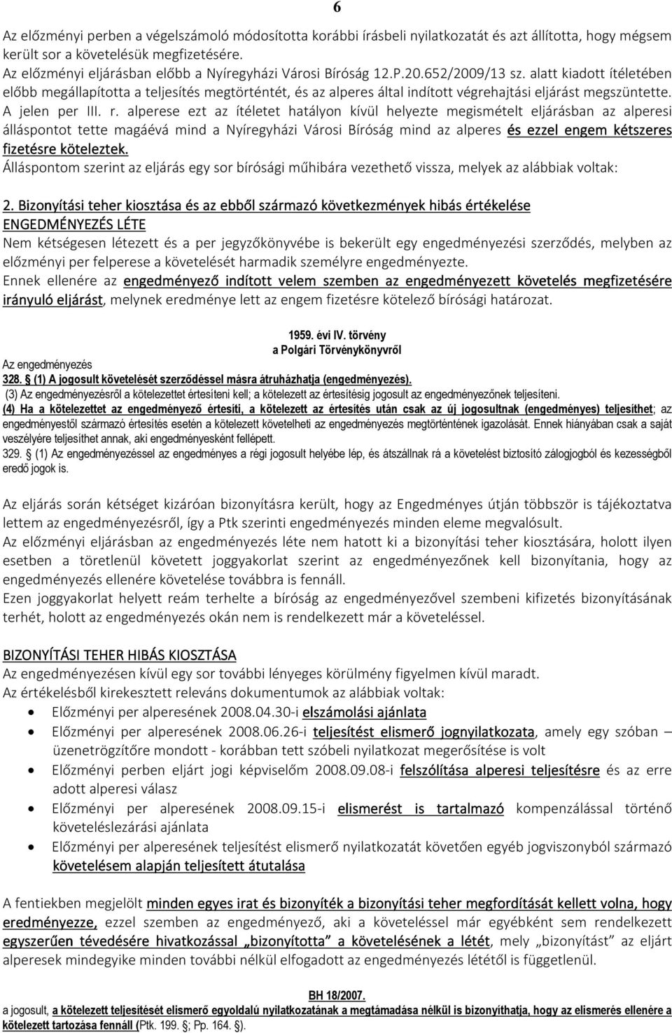 alatt kiadott ítéletében előbb megállapította a teljesítés megtörténtét, és az alperes által indított végrehajtási eljárást megszüntette. A jelen per III. r.