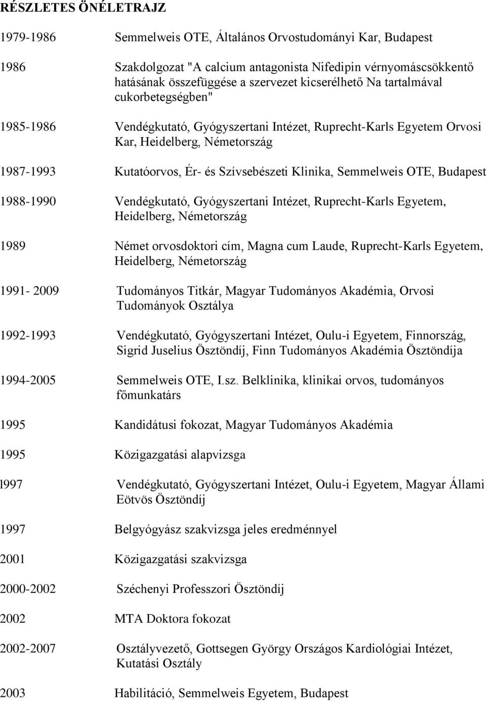 Klinika, Semmelweis OTE, Budapest 1988-1990 Vendégkutató, Gyógyszertani Intézet, Ruprecht-Karls Egyetem, Heidelberg, Németország 1989 Német orvosdoktori cím, Magna cum Laude, Ruprecht-Karls Egyetem,