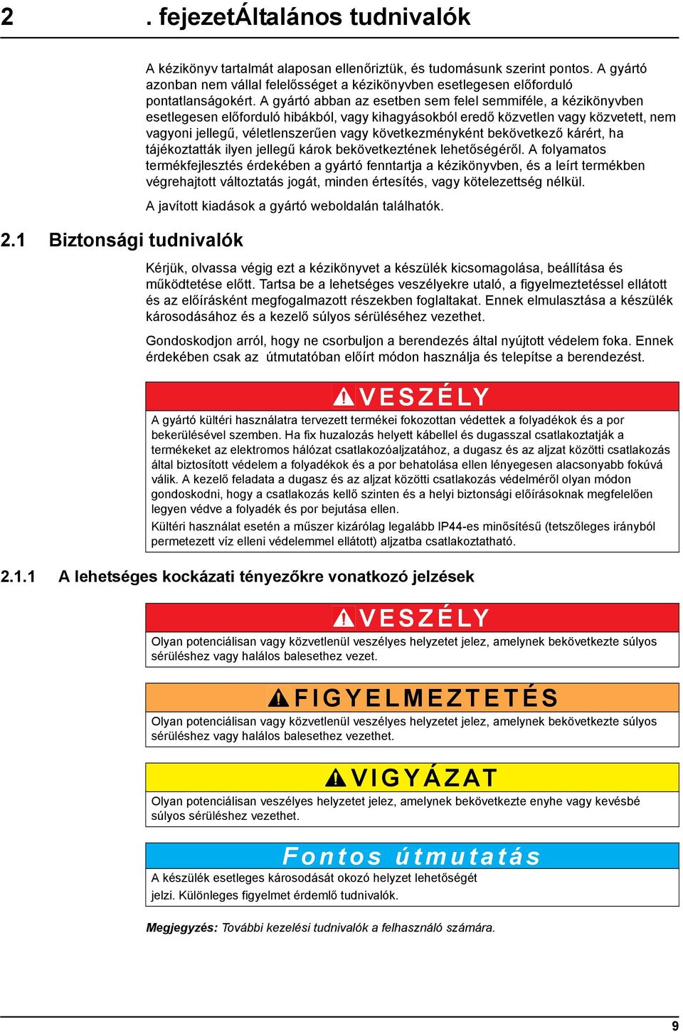 A gyártó abban az esetben sem felel semmiféle, a kézikönyvben esetlegesen előforduló hibákból, vagy kihagyásokból eredő közvetlen vagy közvetett, nem vagyoni jellegű, véletlenszerűen vagy