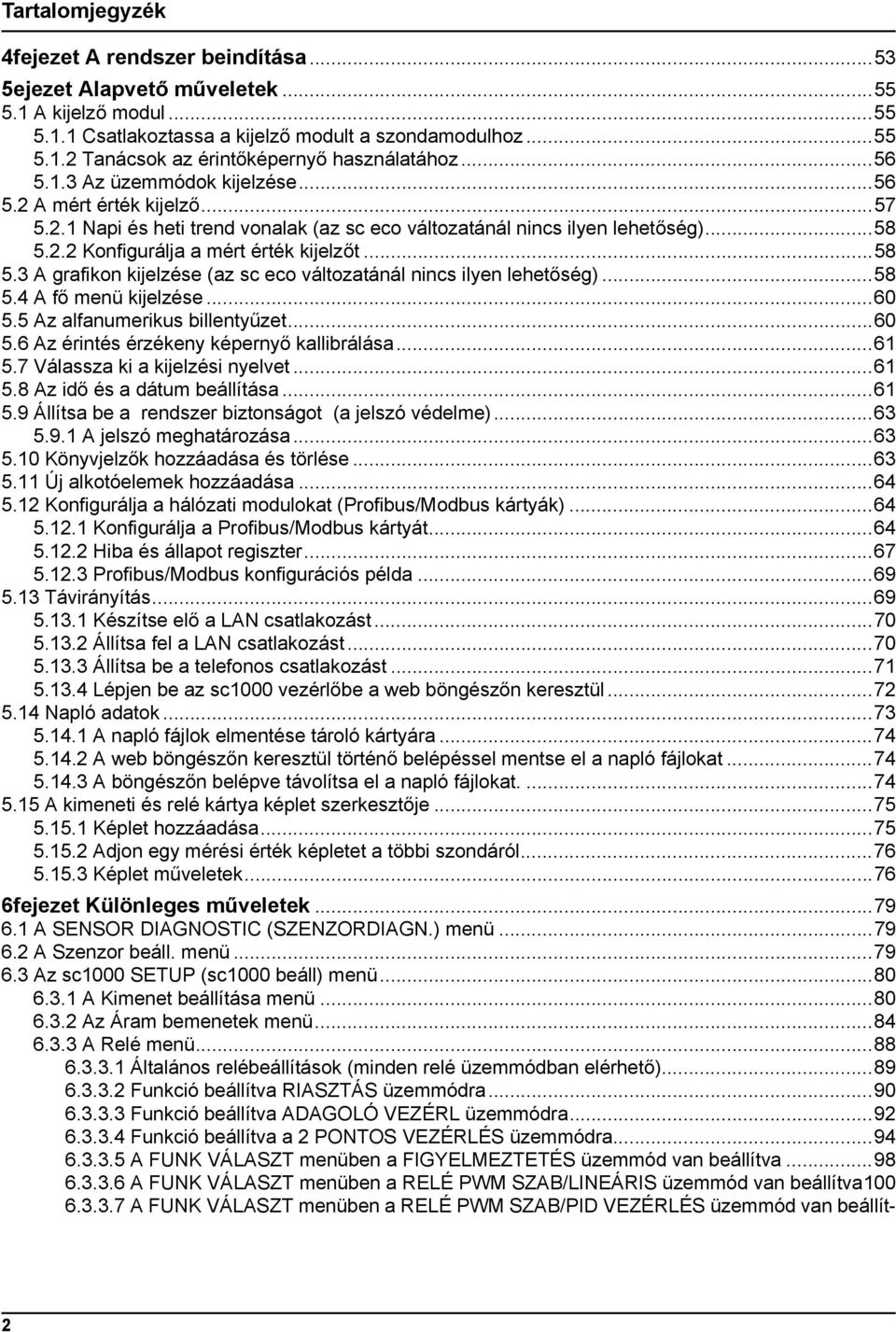 2.2 Konfigurálja a mért érték kijelzőt...58 5.3 A grafikon kijelzése (az sc eco változatánál nincs ilyen lehetőség)...58 5.4 A fő menü kijelzése...60 5.5 Az alfanumerikus billentyűzet...60 5.6 Az érintés érzékeny képernyő kallibrálása.