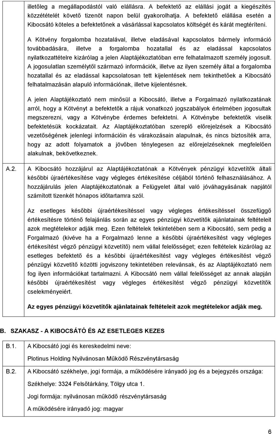 A Kötvény forgalomba hozatalával, illetve eladásával kapcsolatos bármely információ továbbadására, illetve a forgalomba hozatallal és az eladással kapcsolatos nyilatkozattételre kizárólag a jelen