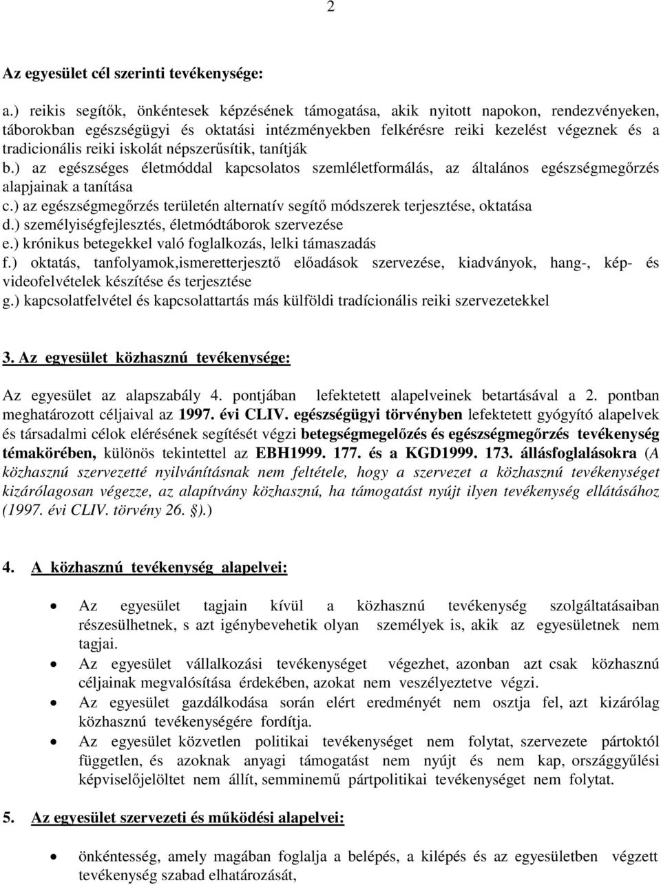 reiki iskolát népszerűsítik, tanítják b.) az egészséges életmóddal kapcsolatos szemléletformálás, az általános egészségmegőrzés alapjainak a tanítása c.