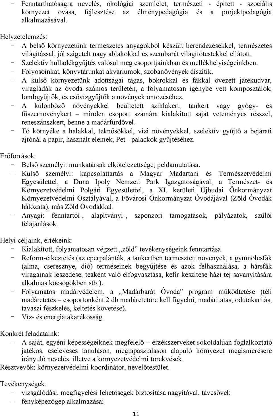 - Szelektív hulladékgyűjtés valósul meg csoportjainkban és mellékhelyiségeinkben. - Folyosóinkat, könyvtárunkat akváriumok, szobanövények díszítik.