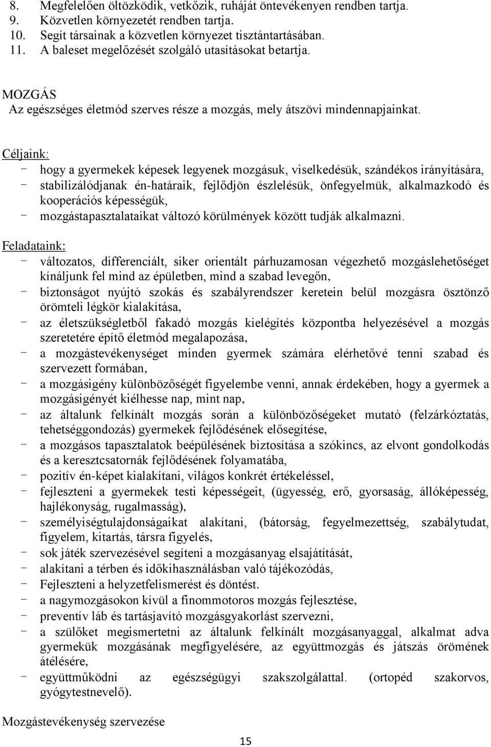 Céljaink: - hogy a gyermekek képesek legyenek mozgásuk, viselkedésük, szándékos irányítására, - stabilizálódjanak én-határaik, fejlődjön észlelésük, önfegyelmük, alkalmazkodó és kooperációs