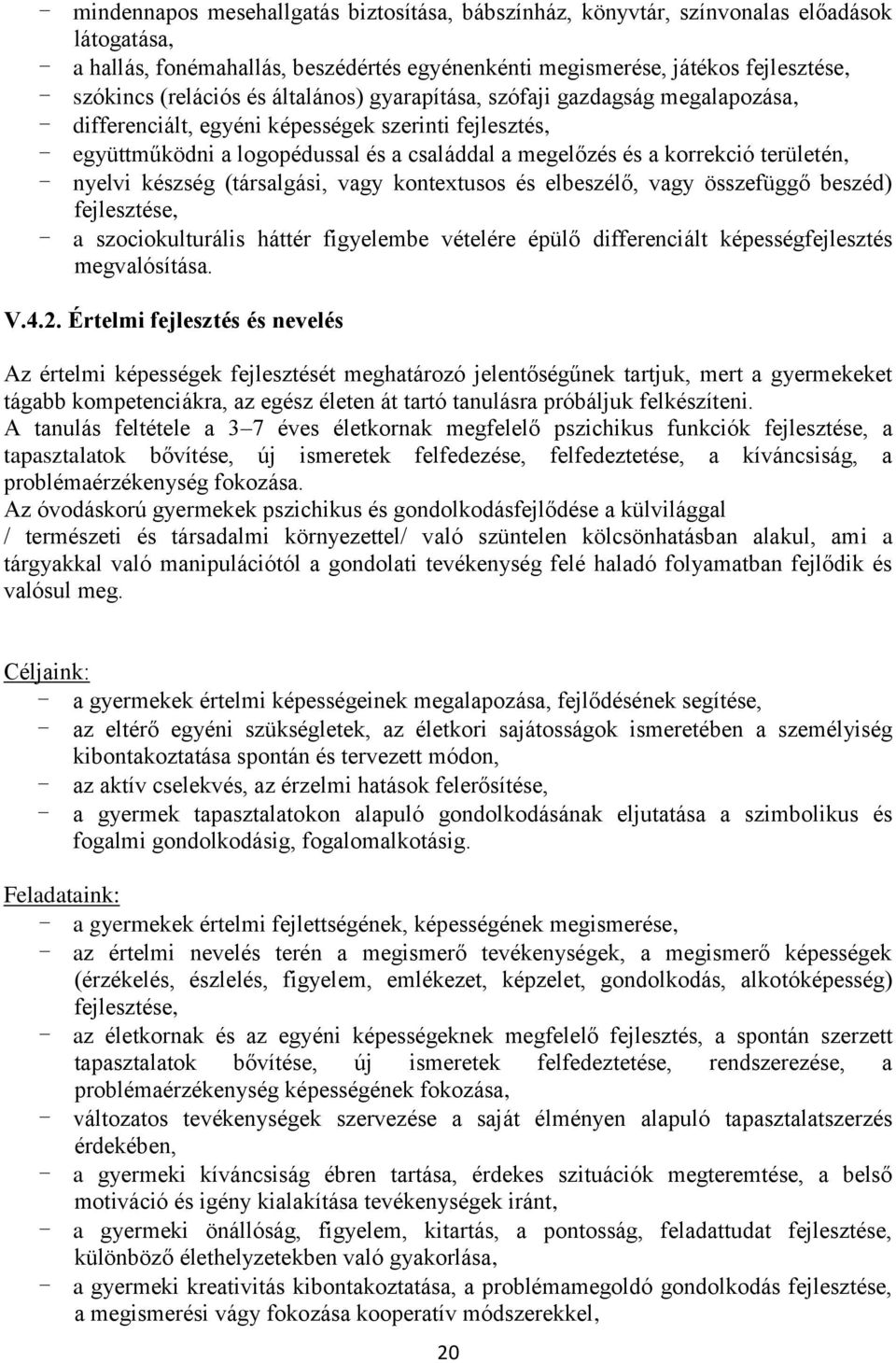 területén, - nyelvi készség (társalgási, vagy kontextusos és elbeszélő, vagy összefüggő beszéd) fejlesztése, - a szociokulturális háttér figyelembe vételére épülő differenciált képességfejlesztés