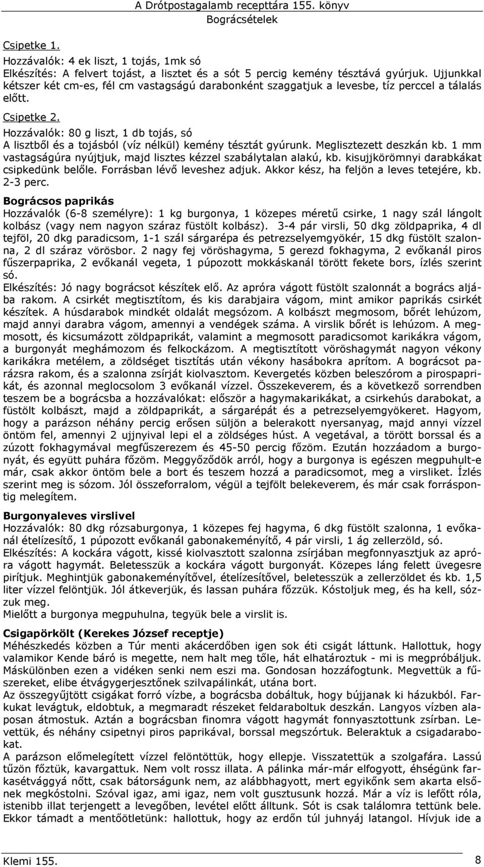 Hozzávalók: 80 g liszt, 1 db tojás, só A lisztbıl és a tojásból (víz nélkül) kemény tésztát gyúrunk. Meglisztezett deszkán kb. 1 mm vastagságúra nyújtjuk, majd lisztes kézzel szabálytalan alakú, kb.