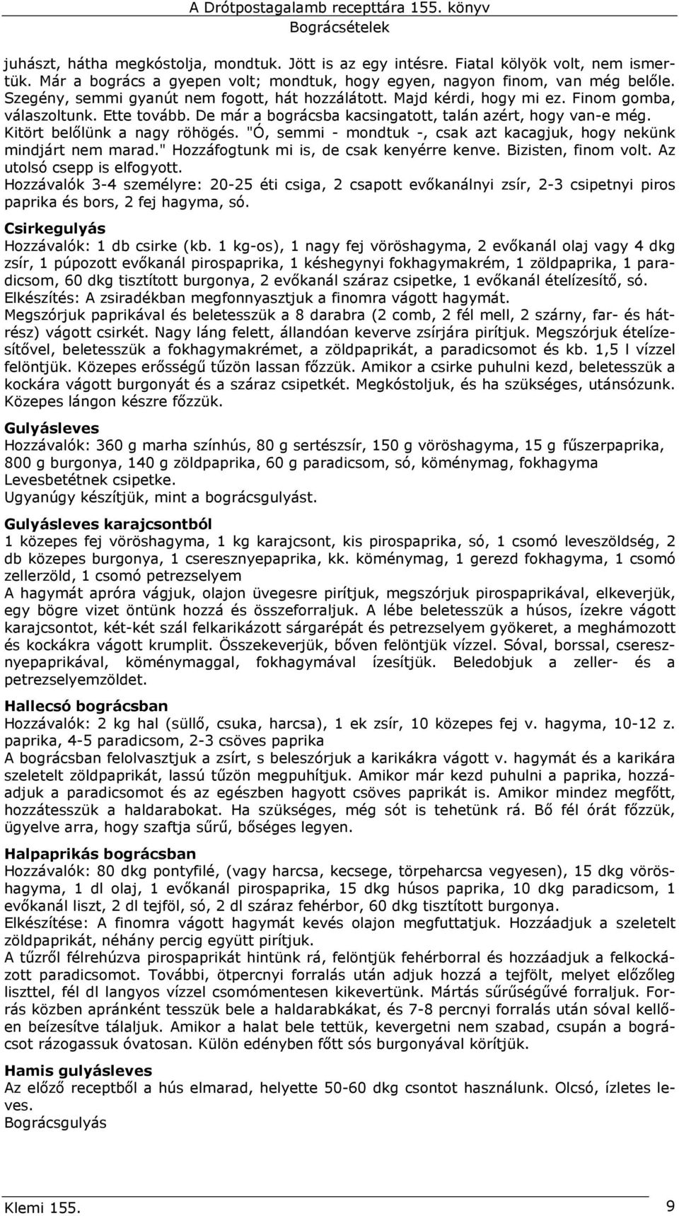 Kitört belılünk a nagy röhögés. "Ó, semmi - mondtuk -, csak azt kacagjuk, hogy nekünk mindjárt nem marad." Hozzáfogtunk mi is, de csak kenyérre kenve. Bizisten, finom volt.