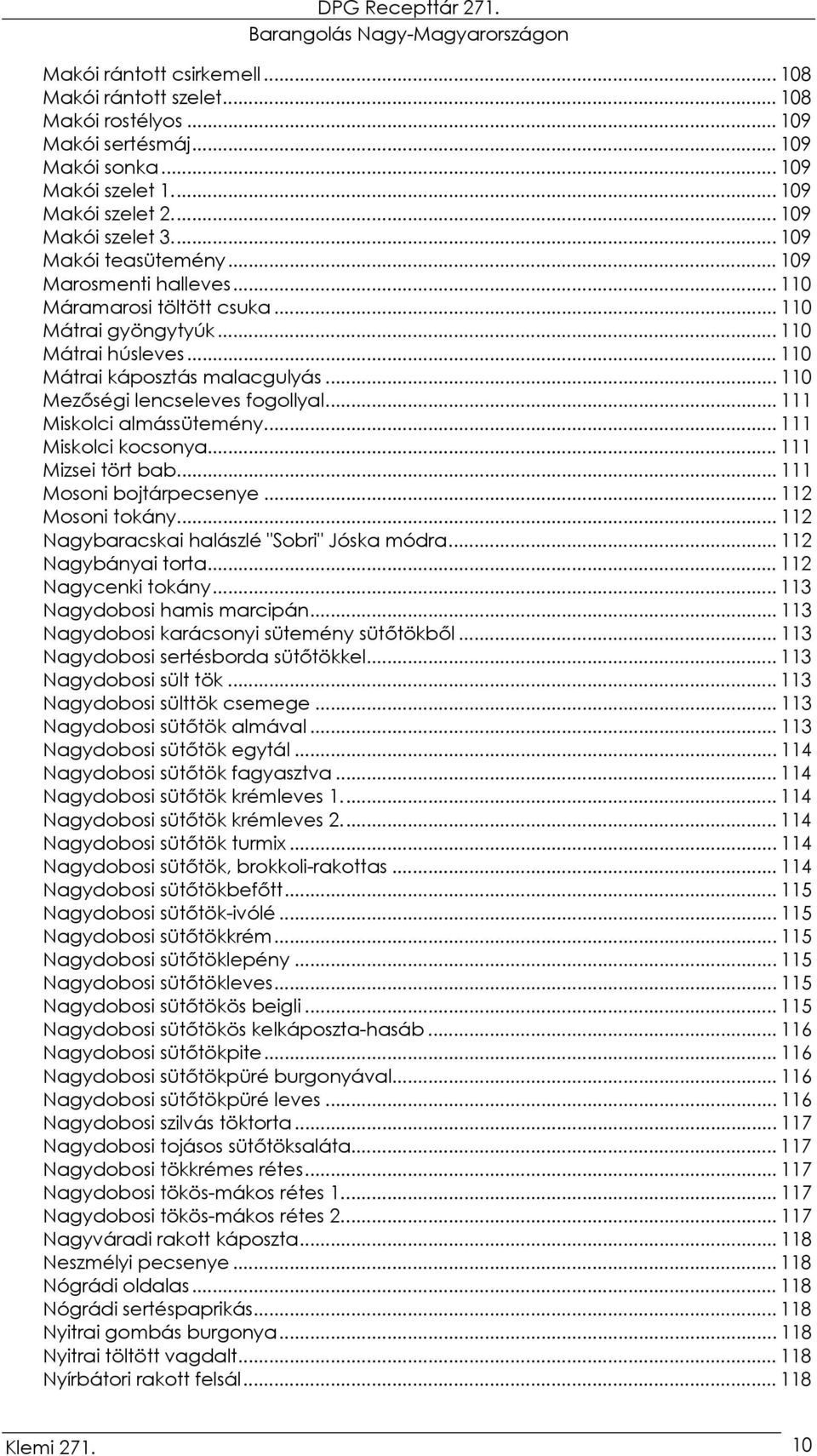 .. 110 Mezőségi lencseleves fogollyal... 111 Miskolci almássütemény... 111 Miskolci kocsonya... 111 Mizsei tört bab... 111 Mosoni bojtárpecsenye... 112 Mosoni tokány.