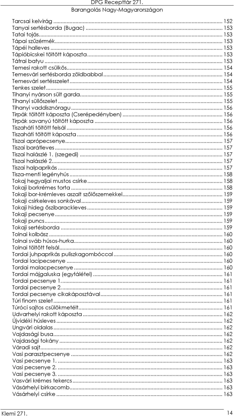 .. 156 Tirpák töltött káposzta (Cserépedényben)... 156 Tirpák savanyú töltött káposzta... 156 Tiszaháti töltött felsál... 156 Tiszaháti töltött káposzta... 156 Tiszai aprópecsenye.