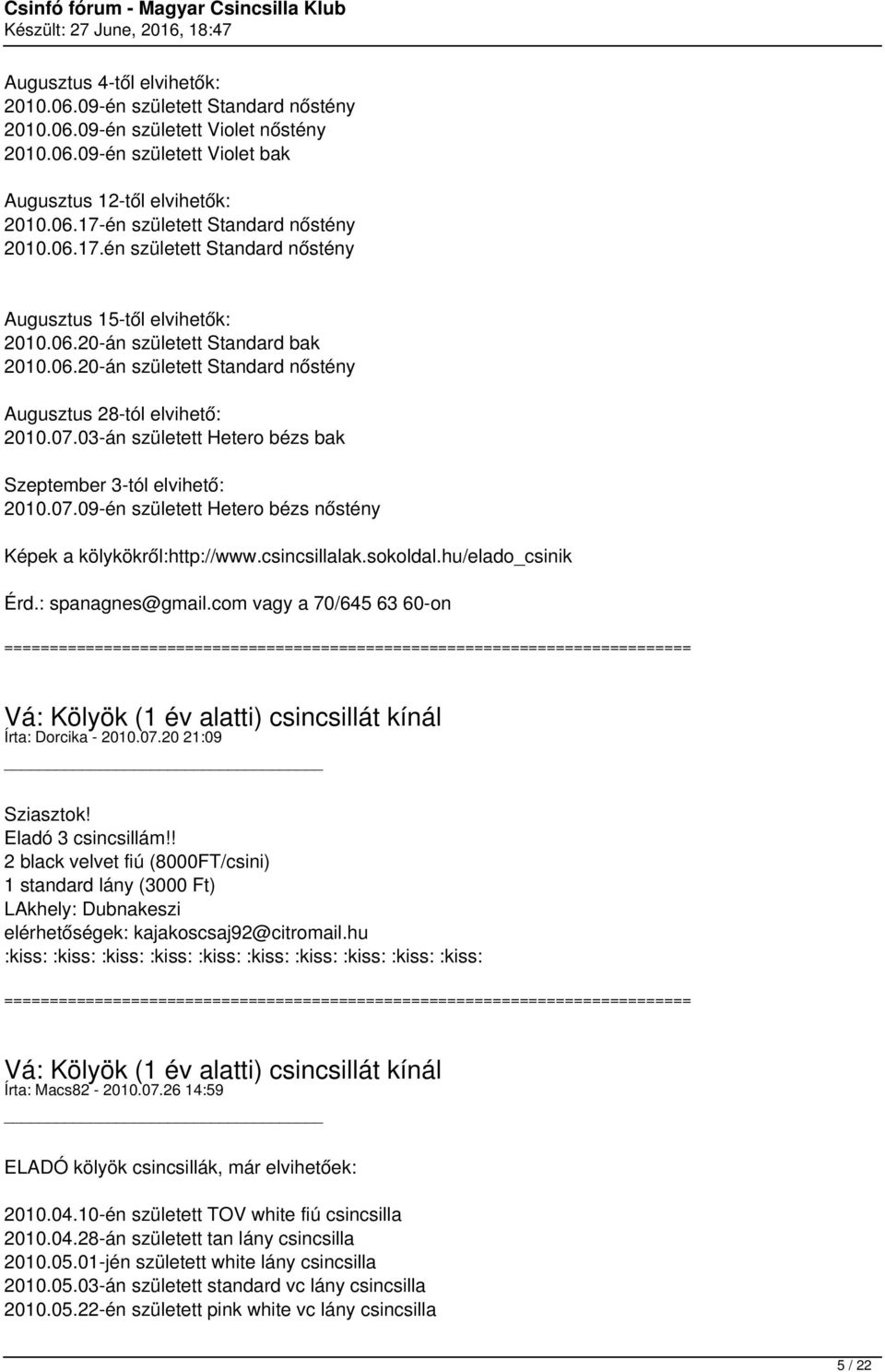 03-án született Hetero bézs bak Szeptember 3-tól elvihető: 2010.07.09-én született Hetero bézs nőstény Képek a kölykökről:http://www.csincsillalak.sokoldal.hu/elado_csinik Érd.: spanagnes@gmail.