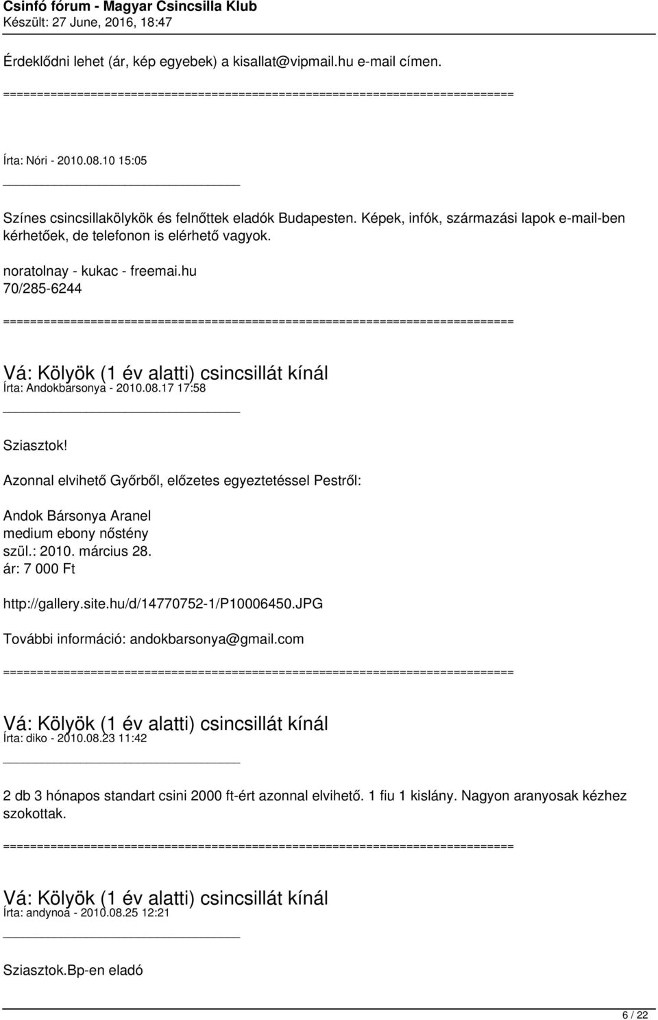 17 17:58 Azonnal elvihető Győrből, előzetes egyeztetéssel Pestről: Andok Bársonya Aranel medium ebony nőstény szül.: 2010. március 28. ár: 7 000 Ft http://gallery.site.