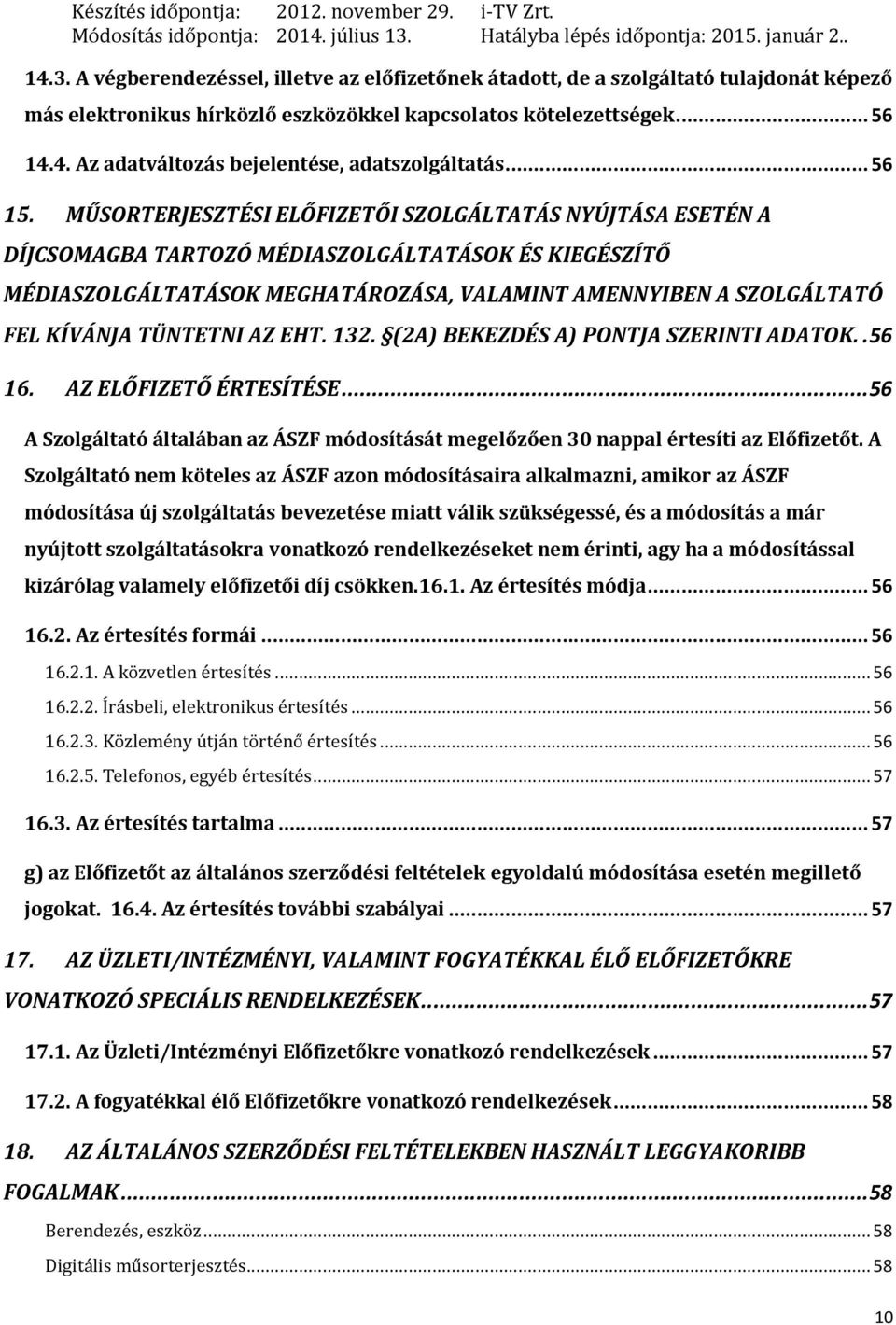 A végberendezéssel, illetve az előfizetőnek átadott, de a szolgáltató tulajdonát képező más elektronikus hírközlő eszközökkel kapcsolatos kötelezettségek... 56 14.