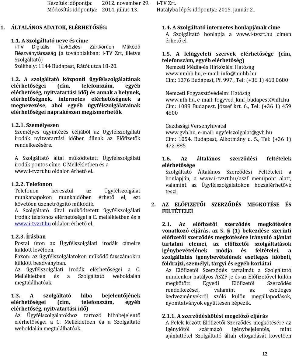 . július 13. Hatályba lépés időpontja: 2015. január 2.. 1. ÁLTALÁNOS ADATOK, ELÉRHETŐSÉG: 1.1. A Szolgáltató neve és címe i-tv Digitális Távközlési Zártkörűen Működő Részvénytársaság (a továbbiakban: i-tv Zrt, illetve Szolgáltató) Székhely: 1144 Budapest, Rátót utca 18-20.