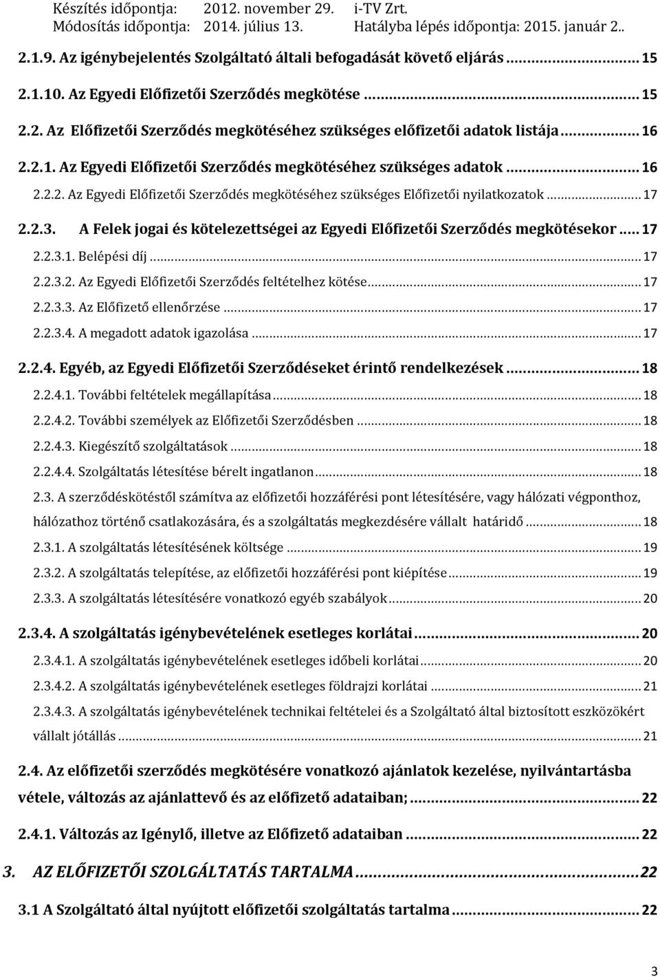 .. 16 2.2.2. Az Egyedi Előfizetői Szerződés megkötéséhez szükséges Előfizetői nyilatkozatok... 17 2.2.3. A Felek jogai és kötelezettségei az Egyedi Előfizetői Szerződés megkötésekor... 17 2.2.3.1. Belépési díj.