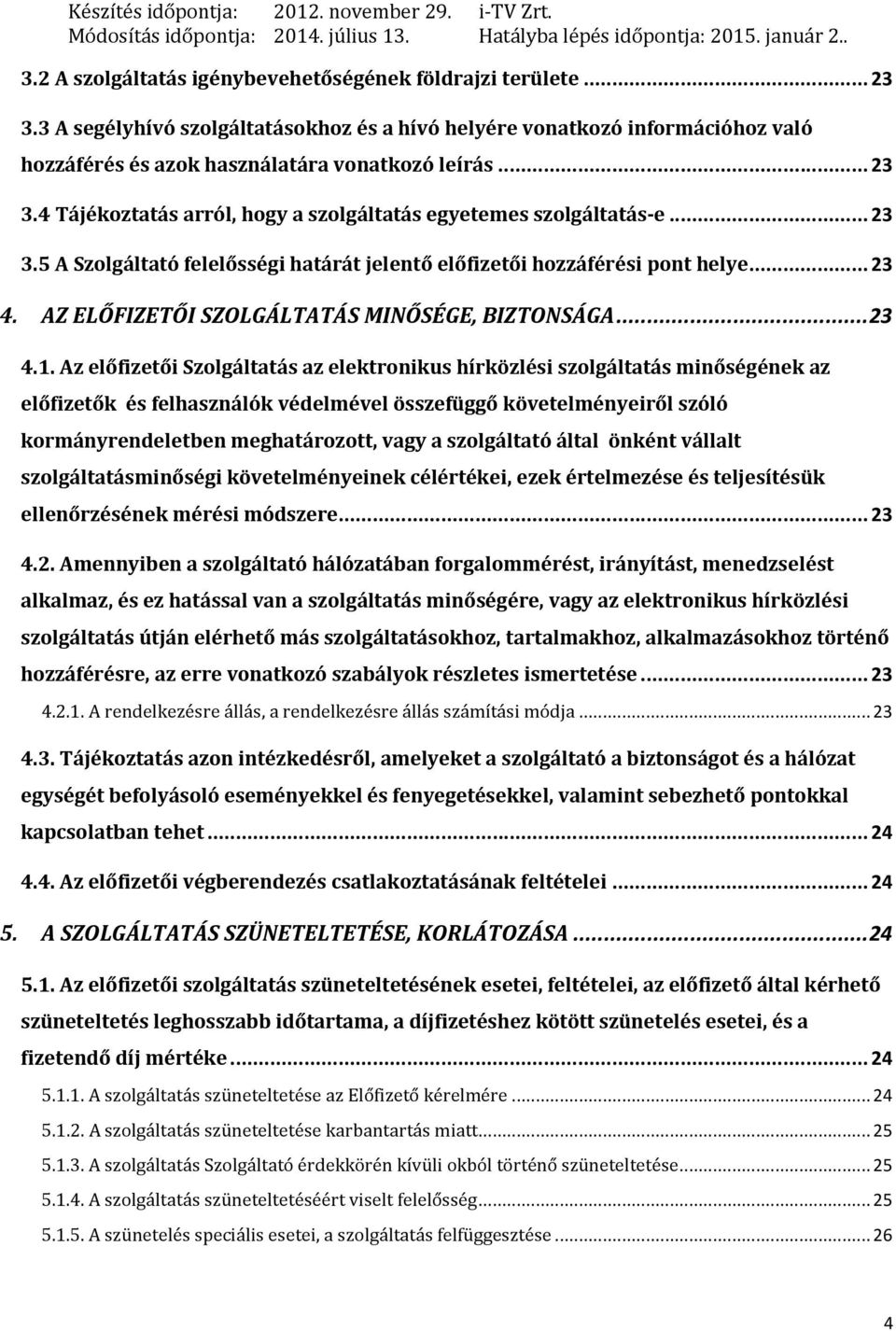 4 Tájékoztatás arról, hogy a szolgáltatás egyetemes szolgáltatás-e... 23 3.5 A Szolgáltató felelősségi határát jelentő előfizetői hozzáférési pont helye... 23 4.