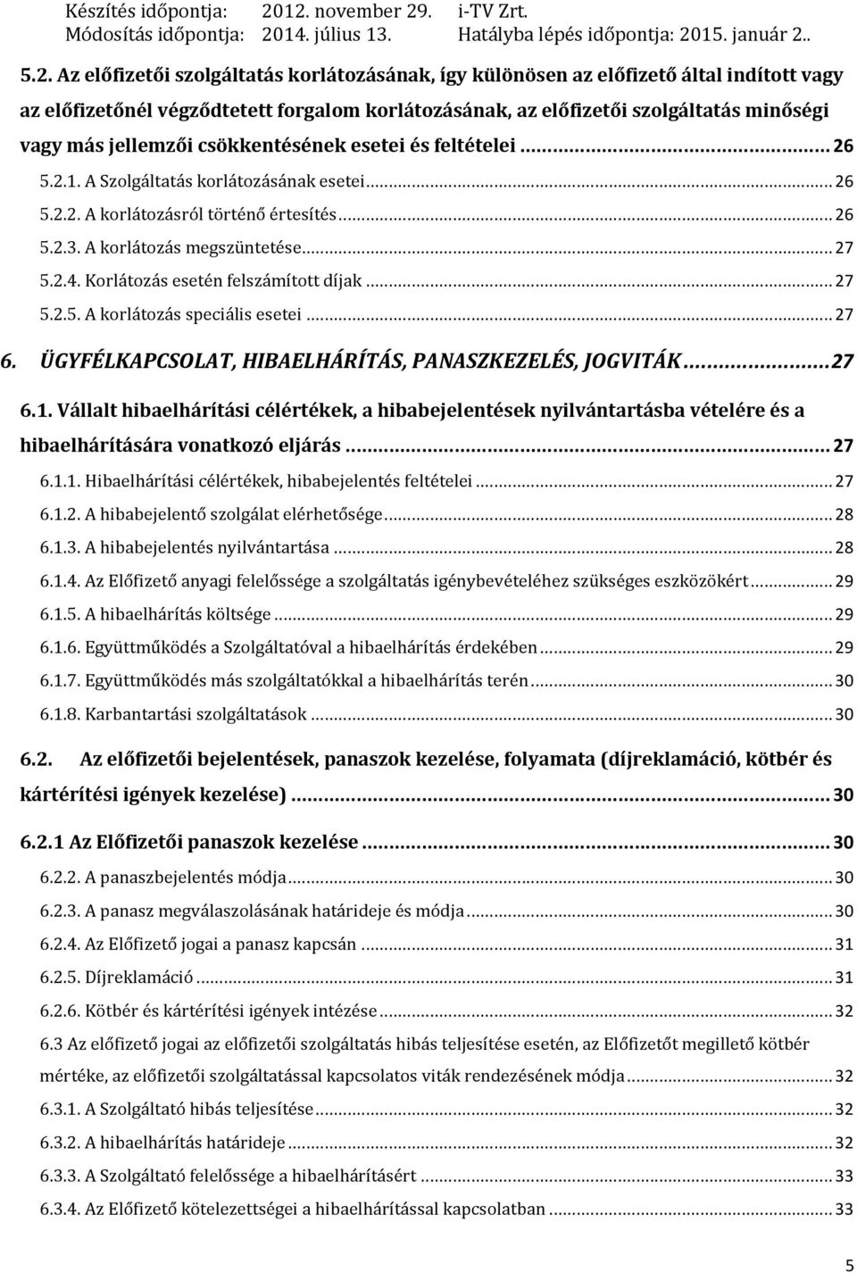 vagy az előfizetőnél végződtetett forgalom korlátozásának, az előfizetői szolgáltatás minőségi vagy más jellemzői csökkentésének esetei és feltételei... 26 5.2.1. A Szolgáltatás korlátozásának esetei.