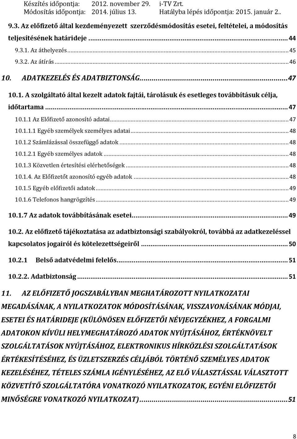 .. 47 10.1.1 Az Előfizető azonosító adatai... 47 10.1.1.1 Egyéb személyek személyes adatai... 48 10.1.2 Számlázással összefüggő adatok... 48 10.1.2.1 Egyéb személyes adatok... 48 10.1.3 Közvetlen értesítési elérhetőségek.