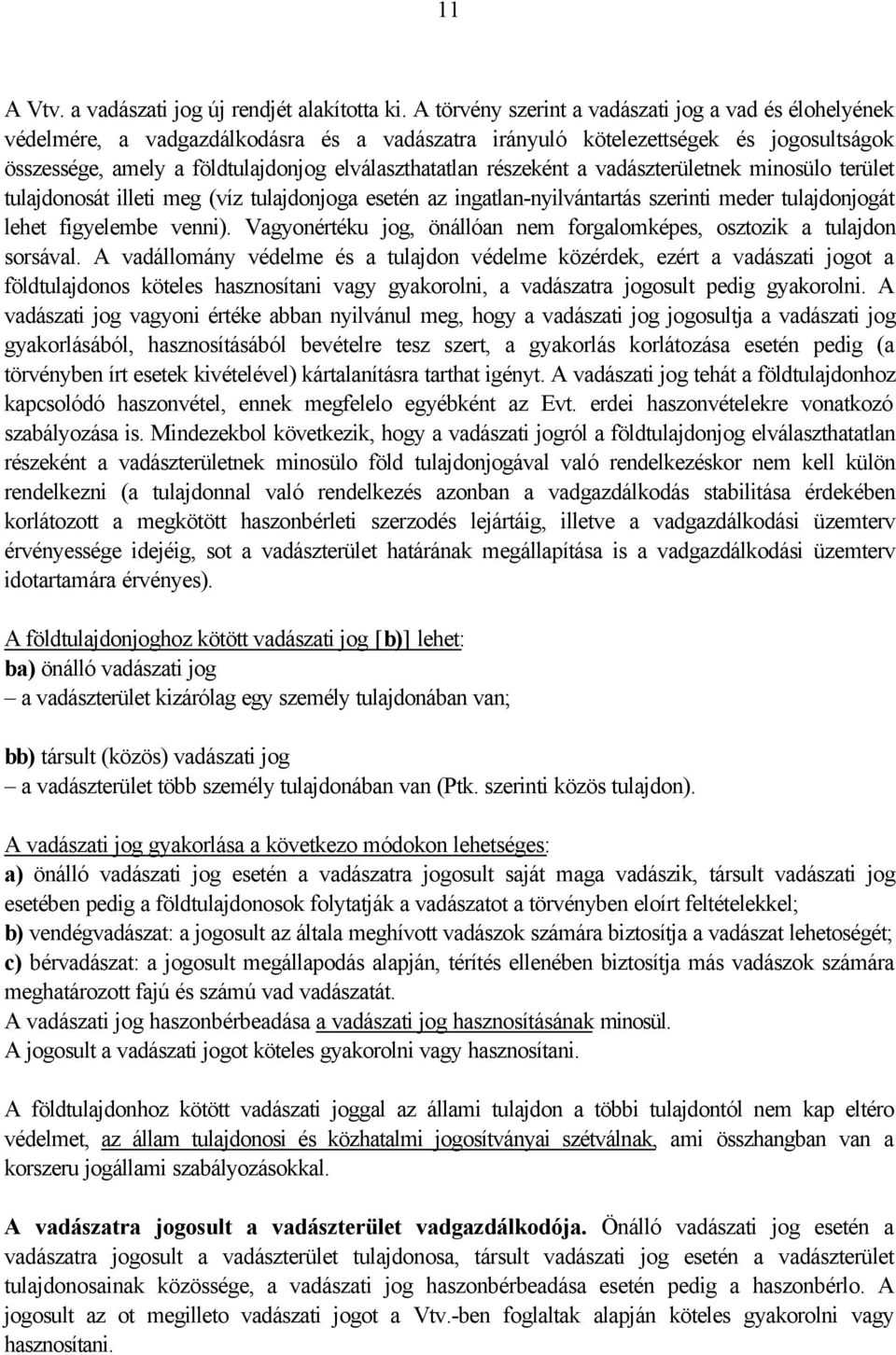 részeként a vadászterületnek minosülo terület tulajdonosát illeti meg (víz tulajdonjoga esetén az ingatlan-nyilvántartás szerinti meder tulajdonjogát lehet figyelembe venni).