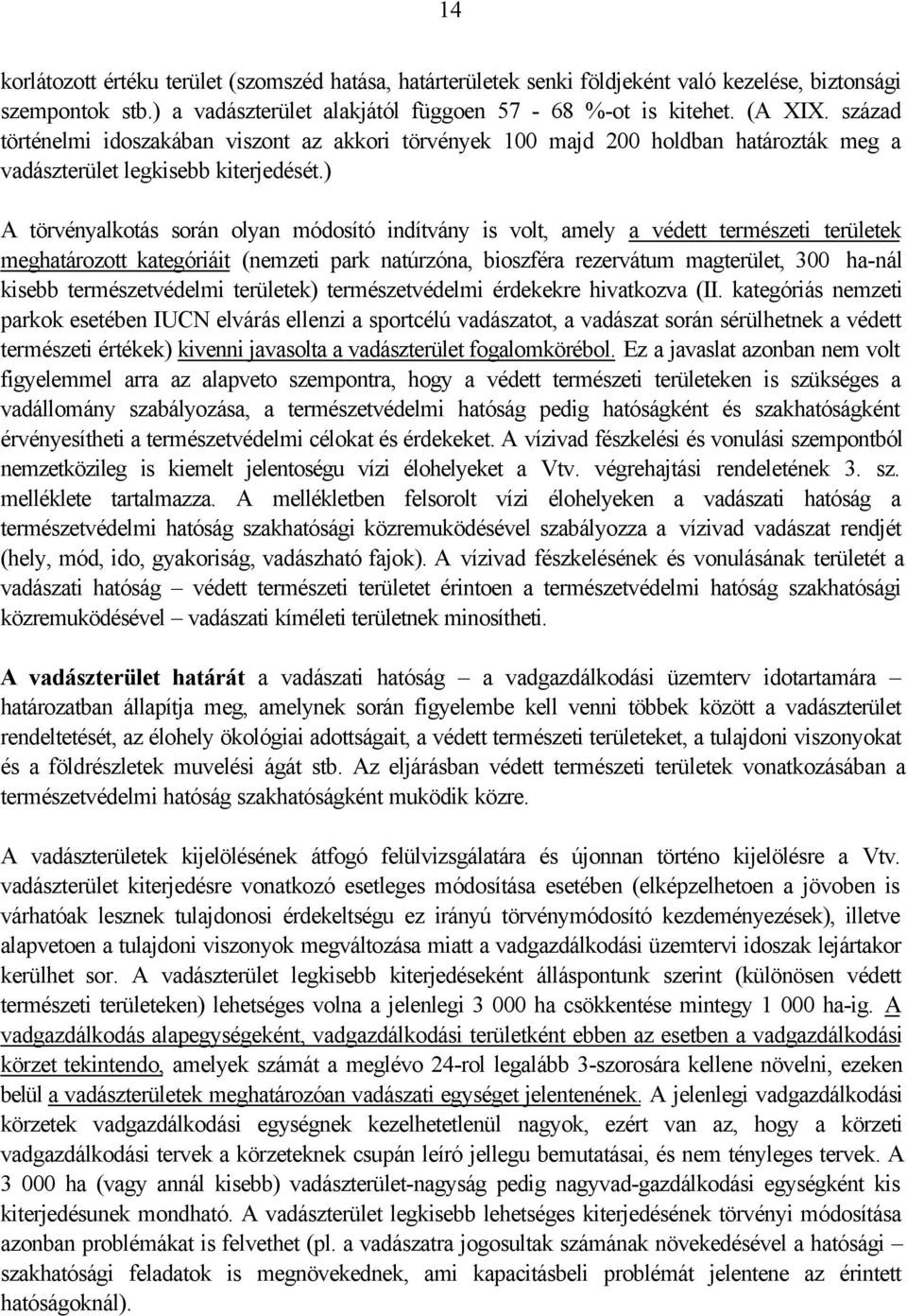 ) A törvényalkotás során olyan módosító indítvány is volt, amely a védett természeti területek meghatározott kategóriáit (nemzeti park natúrzóna, bioszféra rezervátum magterület, 300 ha-nál kisebb