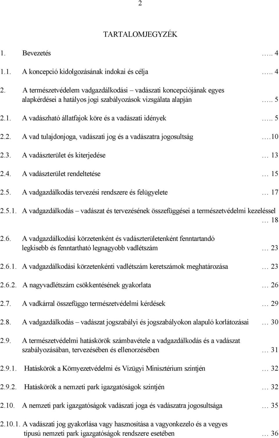 10 2.3. A vadászterület és kiterjedése 13 2.4. A vadászterület rendeltetése 15 2.5. A vadgazdálkodás tervezési rendszere és felügyelete 17 2.5.1. A vadgazdálkodás vadászat és tervezésének összefüggései a természetvédelmi kezeléssel 18 2.