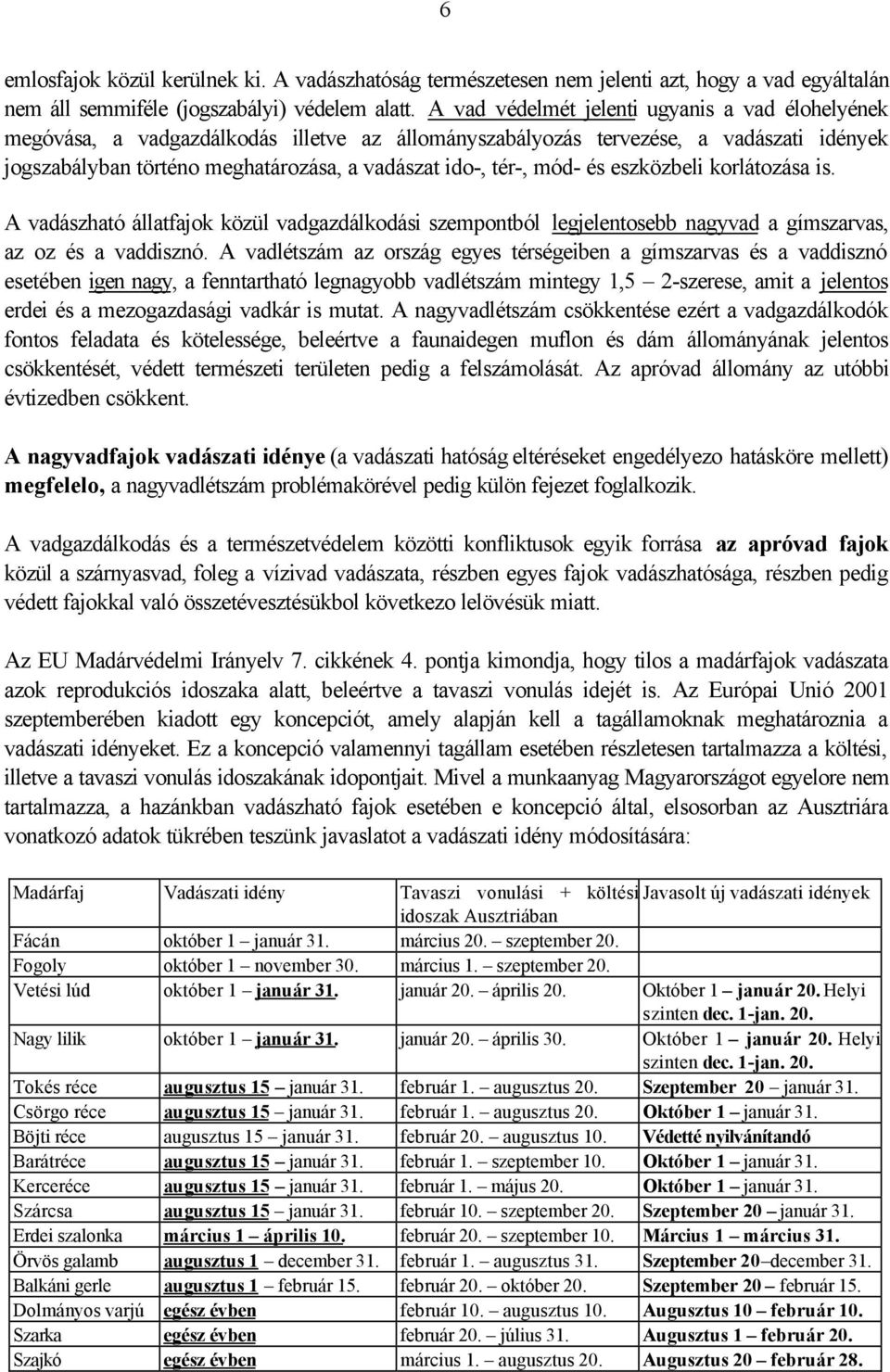 mód- és eszközbeli korlátozása is. A vadászható állatfajok közül vadgazdálkodási szempontból legjelentosebb nagyvad a gímszarvas, az oz és a vaddisznó.