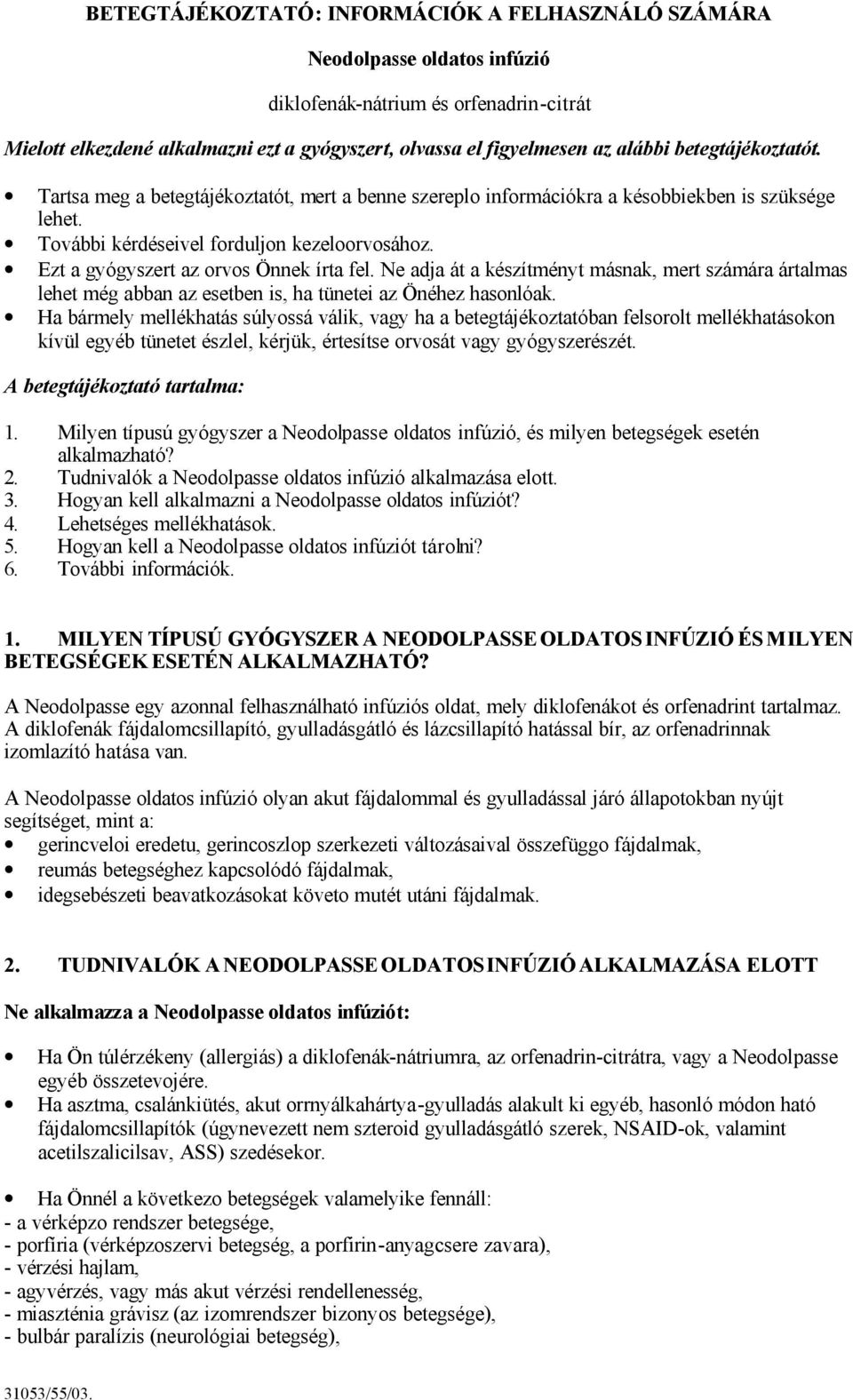 Ezt a gyógyszert az orvos Önnek írta fel. Ne adja át a készítményt másnak, mert számára ártalmas lehet még abban az esetben is, ha tünetei az Önéhez hasonlóak.