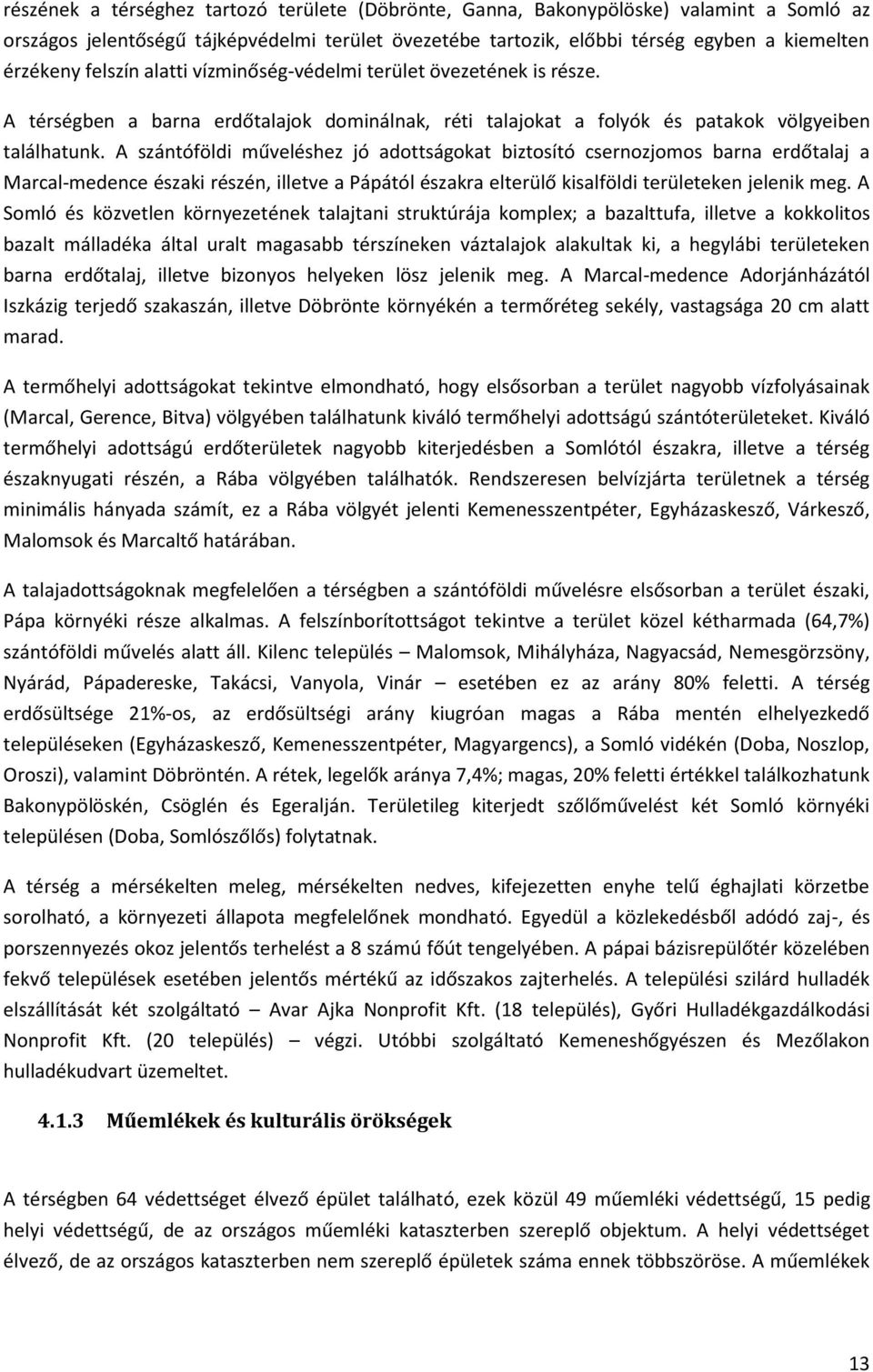 A szántóföldi műveléshez jó adottságokat biztosító csernozjomos barna erdőtalaj a Marcal-medence északi részén, illetve a Pápától északra elterülő kisalföldi területeken jelenik meg.