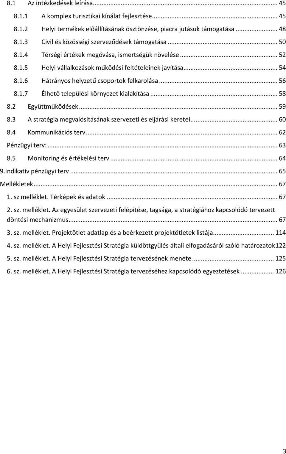 .. 58 8.2 Együttműködések... 59 8.3 A stratégia megvalósításának szervezeti és eljárási keretei... 60 8.4 Kommunikációs terv... 62 Pénzügyi terv:... 63 8.5 Monitoring és értékelési terv... 64 9.