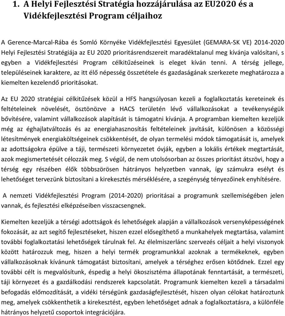 A térség jellege, településeinek karaktere, az itt élő népesség összetétele és gazdaságának szerkezete meghatározza a kiemelten kezelendő prioritásokat.