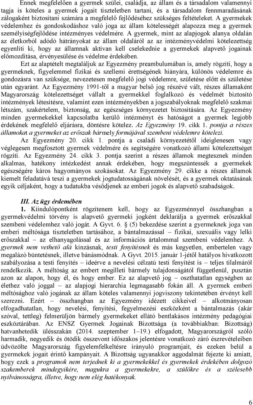 A gyermek, mint az alapjogok alanya oldalán az életkorból adódó hátrányokat az állam oldaláról az az intézményvédelmi kötelezettség egyenlíti ki, hogy az államnak aktívan kell cselekednie a gyermekek