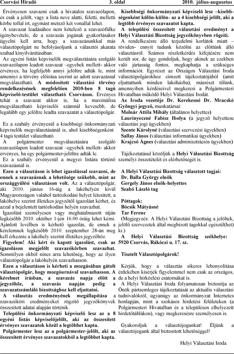 Az egyéni listás képviselők megválsztásár szolgáló szvzólpon ledott szvzt egyebek mellett- kkor érvényes, h legfeljebb nnyi jelöltre dták le, mint mennyi törvény előírás szerint z dott szvzássl
