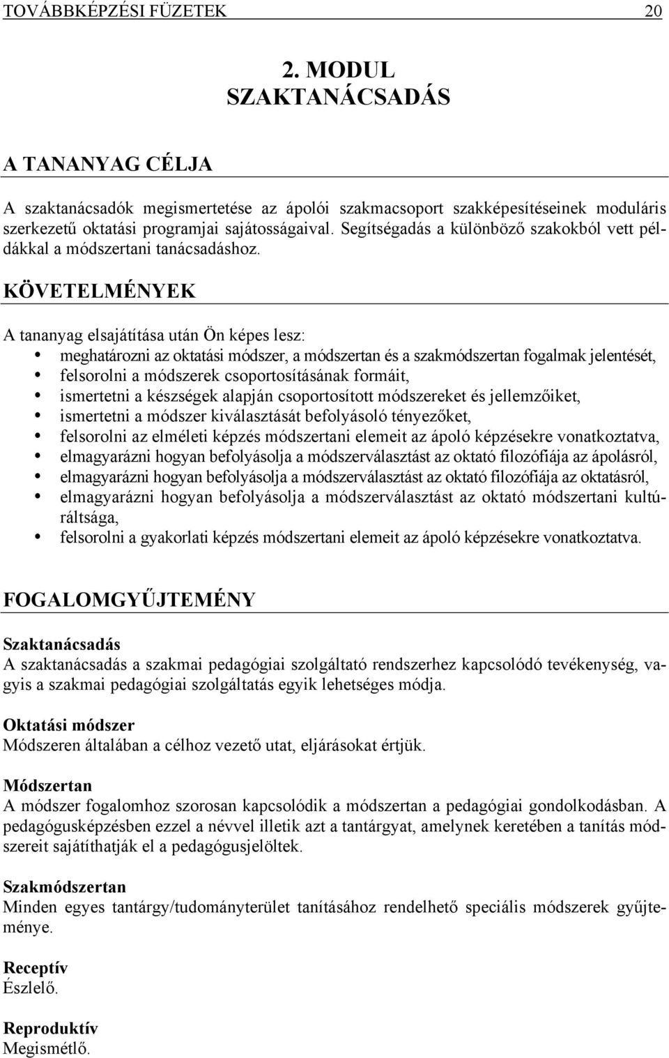 KÖVETELMÉNYEK A tananyag elsajátítása után Ön képes lesz: meghatározni az oktatási módszer, a módszertan és a szakmódszertan fogalmak jelentését, felsorolni a módszerek csoportosításának formáit,