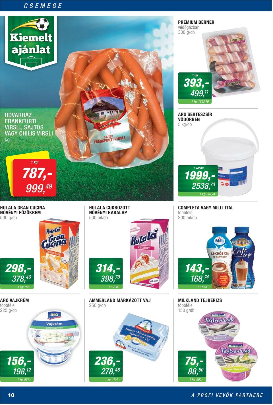 500 ml/db COMPLETA VAGY MILLI ITAL 300 ml/db 298,- 378, 46 314,- 398, 78 757,- 1 l: 798,- 143,- 168, 74 1 l: 563,- ARO VAJKRÉM 225 g/db