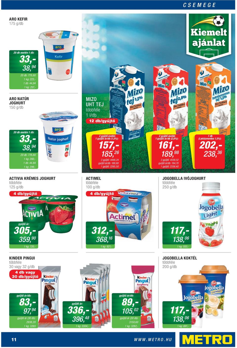db (Laktózmentes 1,5%): 202,- 238, 36 ACTIVIA KRÉMES JOGHURT 125 g/db 4 db/gyűjtő ACTIMEL 100 g/db 4 db/gyűjtő JOGOBELLA IVÓJOGHURT 250 g/db gyűjtő ár: 305,- 359, 90 312,- 368, 16 720,- 921,- 117,-