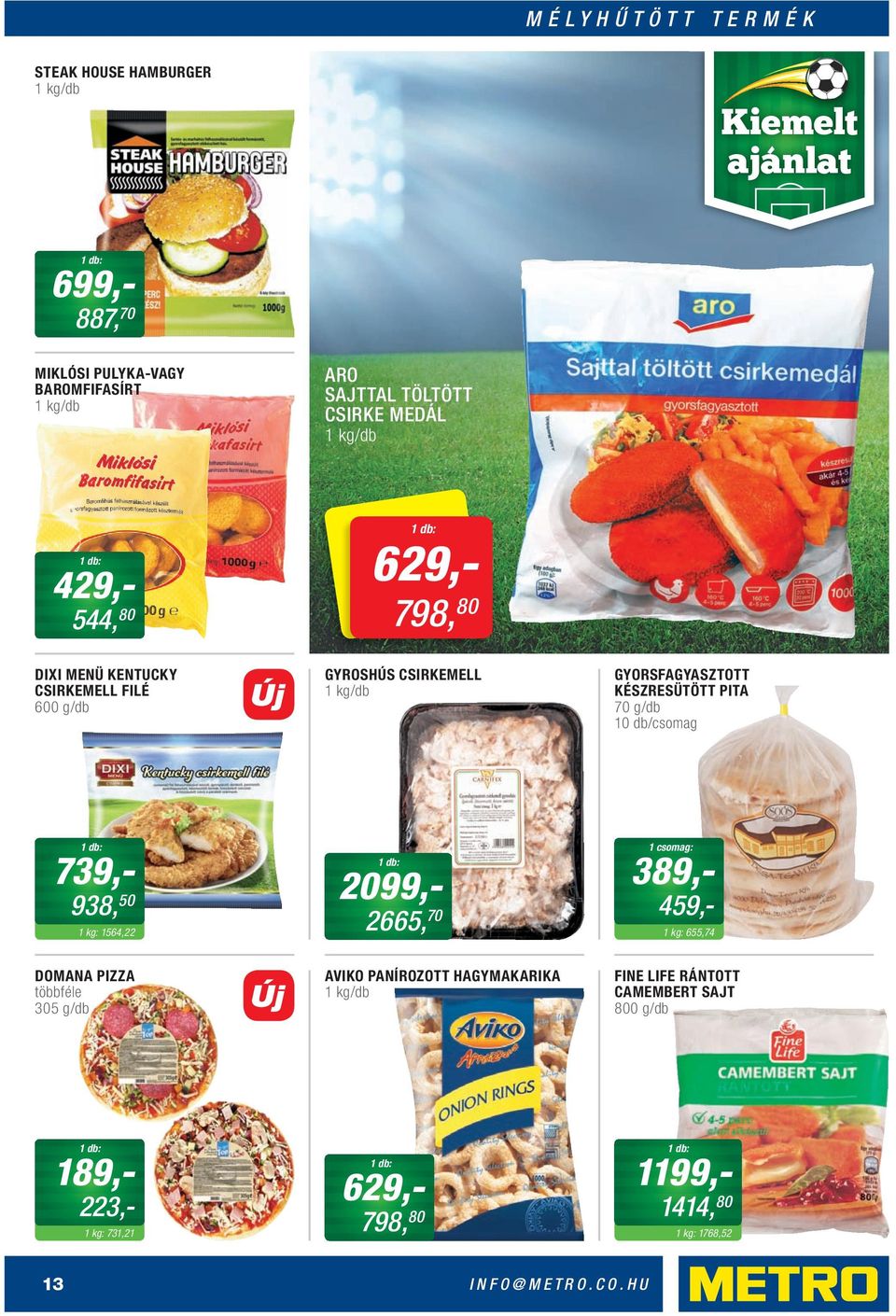 PITA 70 g/db 10 db/csomag 739,- 938, 50 1564,22 2099,- 2665, 70 1 csomag: 389,- 459,- 655,74 DOMANA PIZZA 305 g/db AVIKO PANÍROZOTT