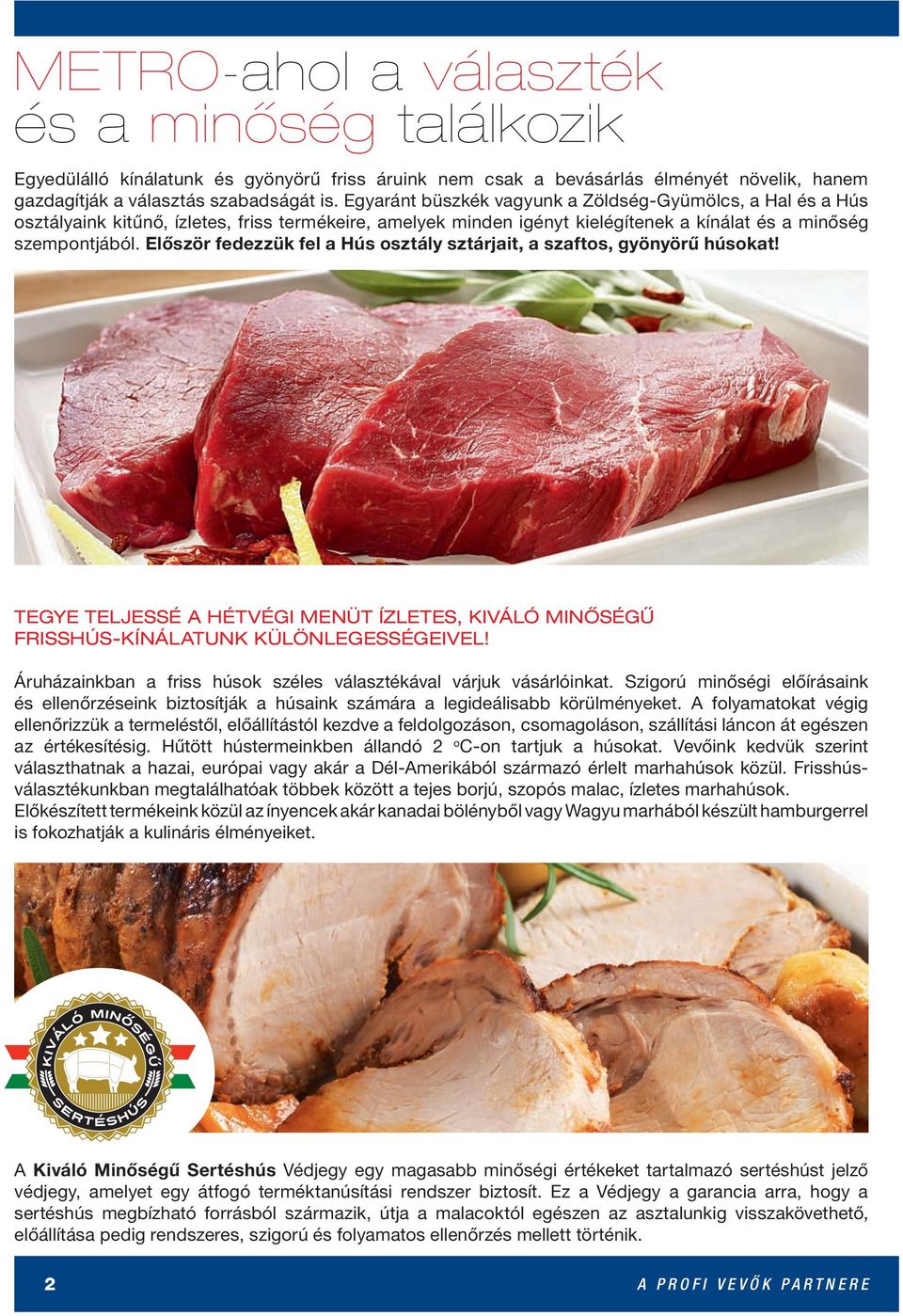 Először fedezzük fel a Hús osztály sztárjait, a szaftos, gyönyörű húsokat! TEGYE TELJESSÉ A HÉTVÉGI MENÜT ÍZLETES, KIVÁLÓ MINŐSÉGŰ FRISSHÚS-KÍNÁLATUNK KÜLÖNLEGESSÉGEIVEL!