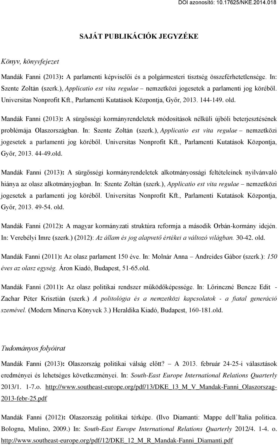 Mandák Fanni (2013): A sürgősségi kormányrendeletek módosítások nélküli újbóli beterjesztésének problémája Olaszországban. In: Szente Zoltán (szerk.