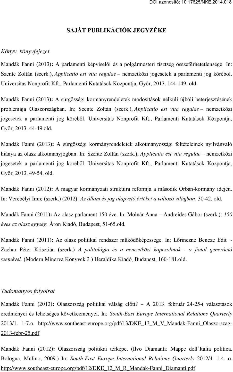 Mandák Fanni (2013): A sürgősségi kormányrendeletek módosítások nélküli újbóli beterjesztésének problémája Olaszországban. In: Szente Zoltán (szerk.