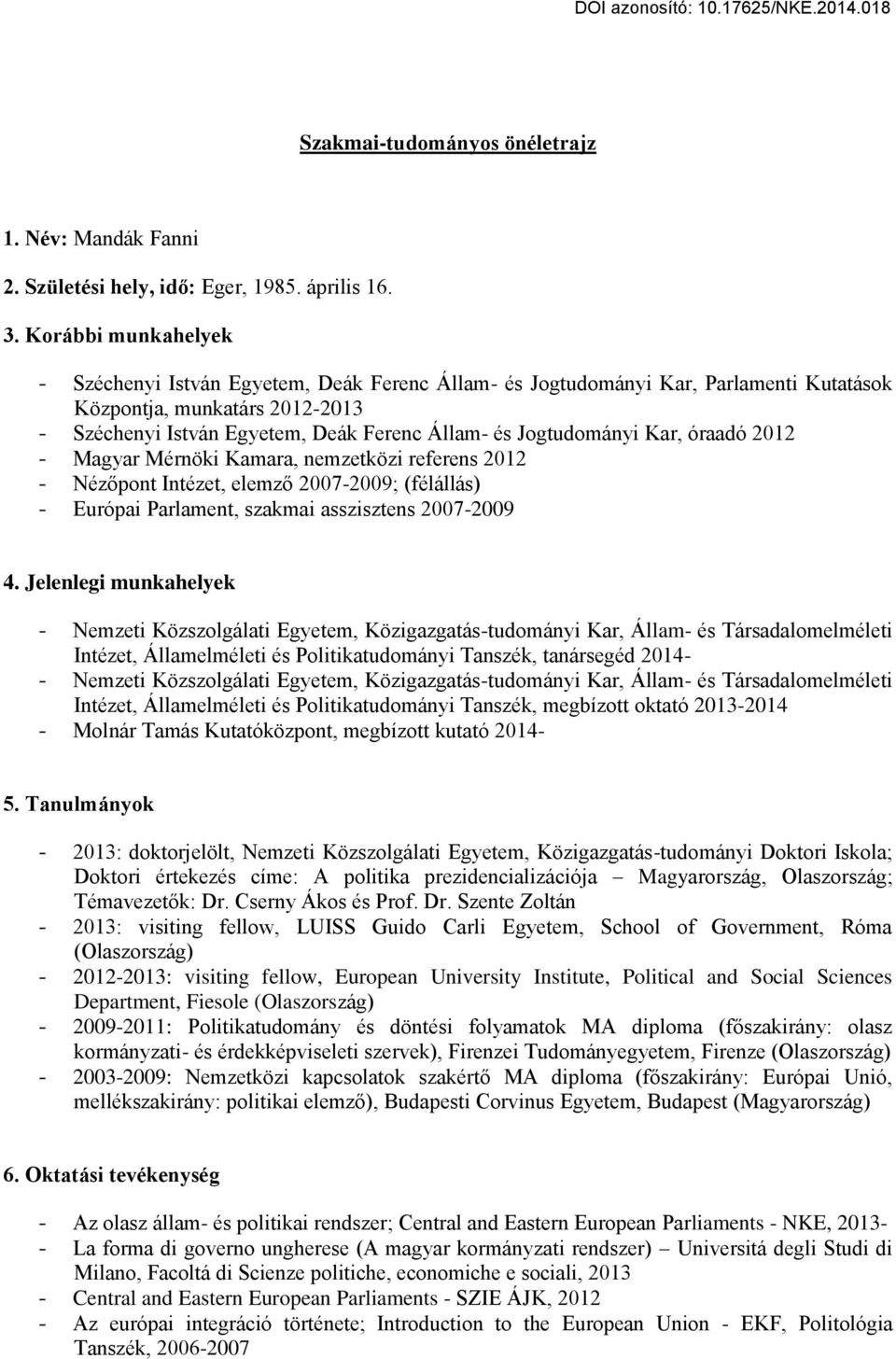 Jogtudományi Kar, óraadó 2012 - Magyar Mérnöki Kamara, nemzetközi referens 2012 - Nézőpont Intézet, elemző 2007-2009; (félállás) - Európai Parlament, szakmai asszisztens 2007-2009 4.