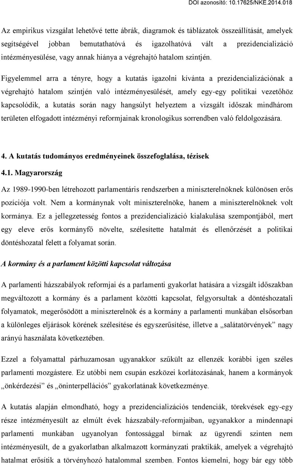 Figyelemmel arra a tényre, hogy a kutatás igazolni kívánta a prezidencializációnak a végrehajtó hatalom szintjén való intézményesülését, amely egy-egy politikai vezetőhöz kapcsolódik, a kutatás során