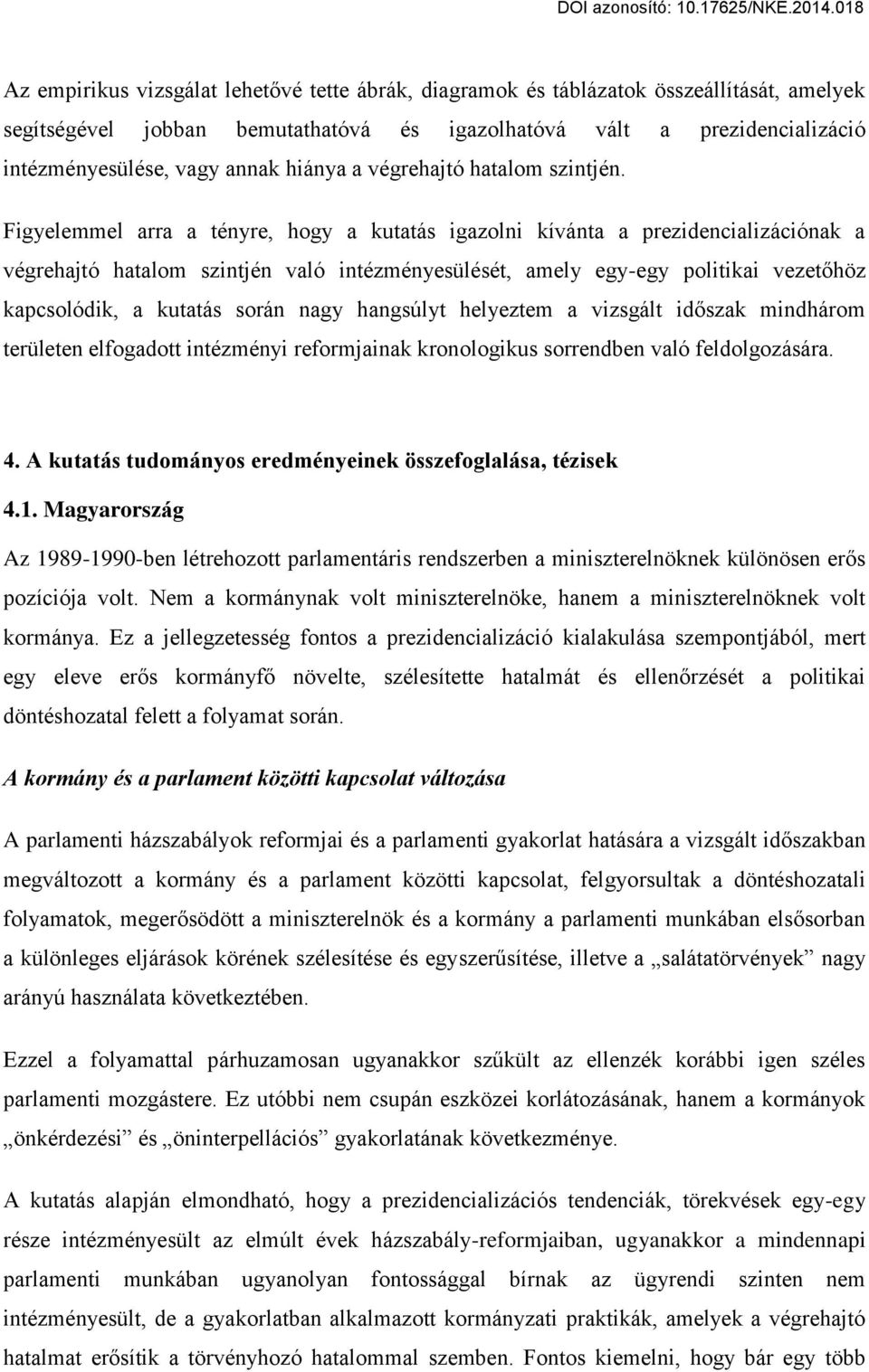 Figyelemmel arra a tényre, hogy a kutatás igazolni kívánta a prezidencializációnak a végrehajtó hatalom szintjén való intézményesülését, amely egy-egy politikai vezetőhöz kapcsolódik, a kutatás során