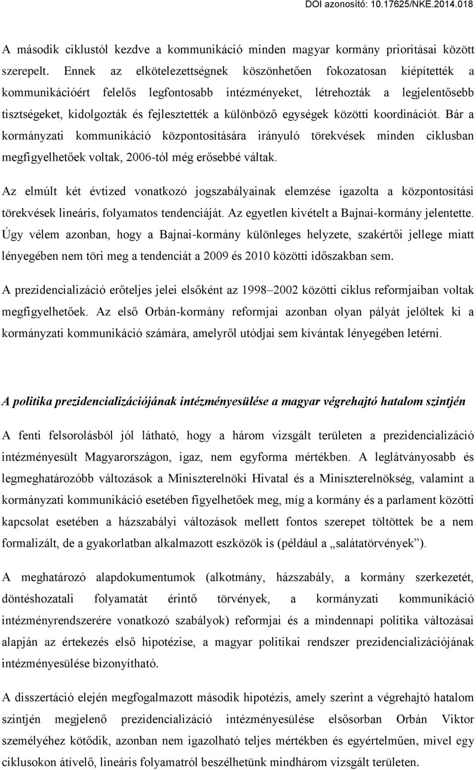 különböző egységek közötti koordinációt. Bár a kormányzati kommunikáció központosítására irányuló törekvések minden ciklusban megfigyelhetőek voltak, 2006-tól még erősebbé váltak.