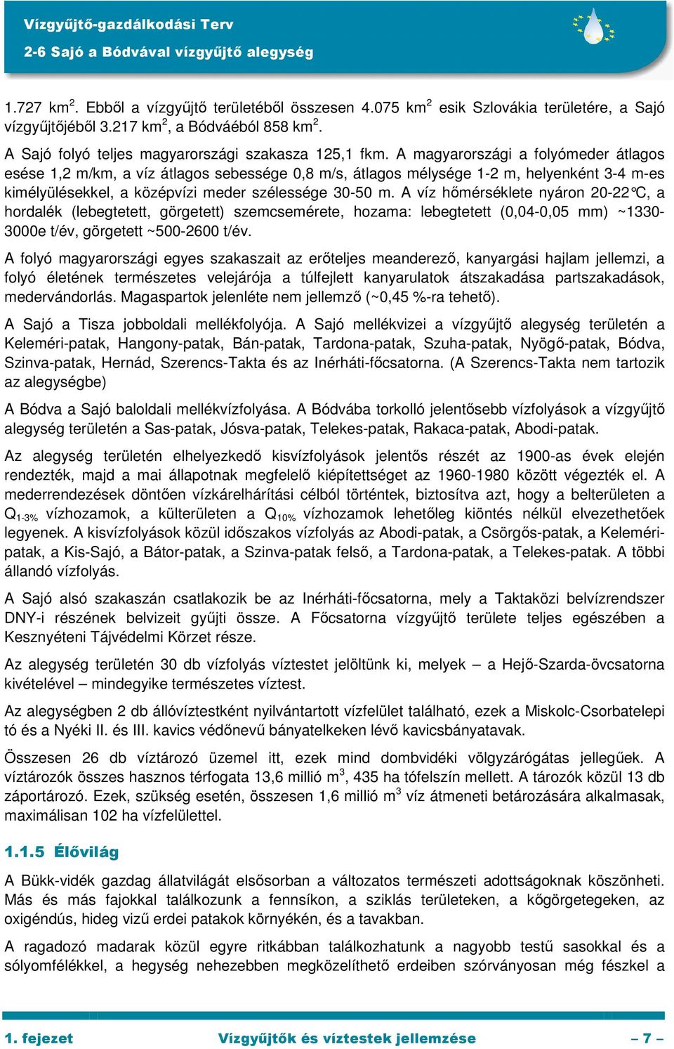 A magyarországi a folyómeder átlagos esése 1,2 m/km, a víz átlagos sebessége 0,8 m/s, átlagos mélysége 1-2 m, helyenként 3-4 m-es kimélyülésekkel, a középvízi meder szélessége 30-50 m.