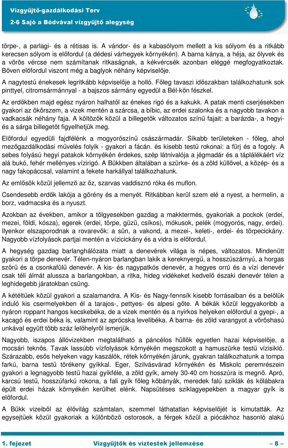 A nagytestő énekesek legritkább képviselıje a holló. Fıleg tavaszi idıszakban találkozhatunk sok pinttyel, citromsármánnyal - a bajszos sármány egyedül a Bél-kın fészkel.