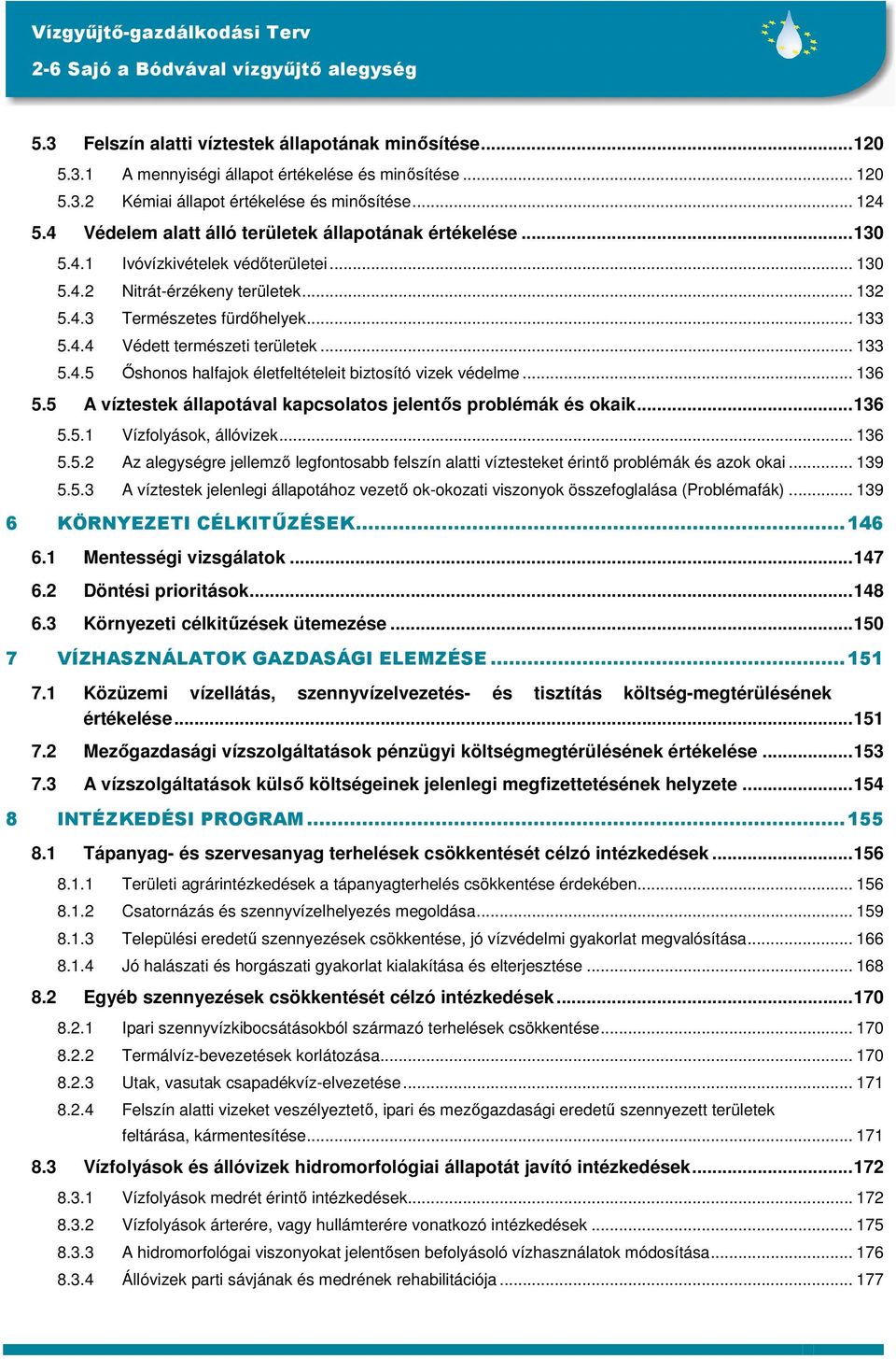 .. 133 5.4.5 İshonos halfajok életfeltételeit biztosító vizek védelme... 136 5.5 A víztestek állapotával kapcsolatos jelentıs problémák és okaik...136 5.5.1 Vízfolyások, állóvizek... 136 5.5.2 Az alegységre jellemzı legfontosabb felszín alatti víztesteket érintı problémák és azok okai.