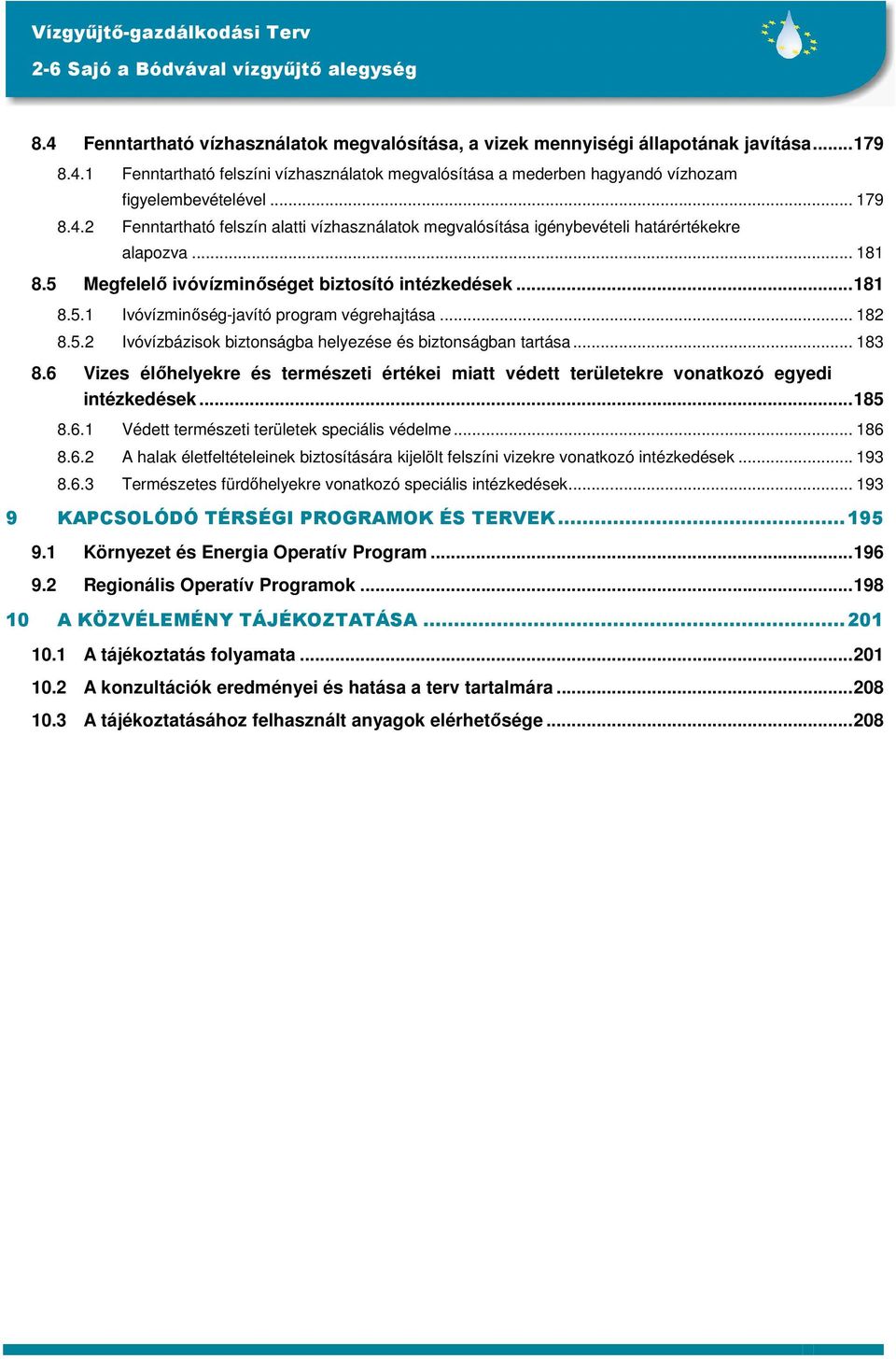 .. 182 8.5.2 Ivóvízbázisok biztonságba helyezése és biztonságban tartása... 183 8.6 Vizes élıhelyekre és természeti értékei miatt védett területekre vonatkozó egyedi intézkedések...185 8.6.1 Védett természeti területek speciális védelme.
