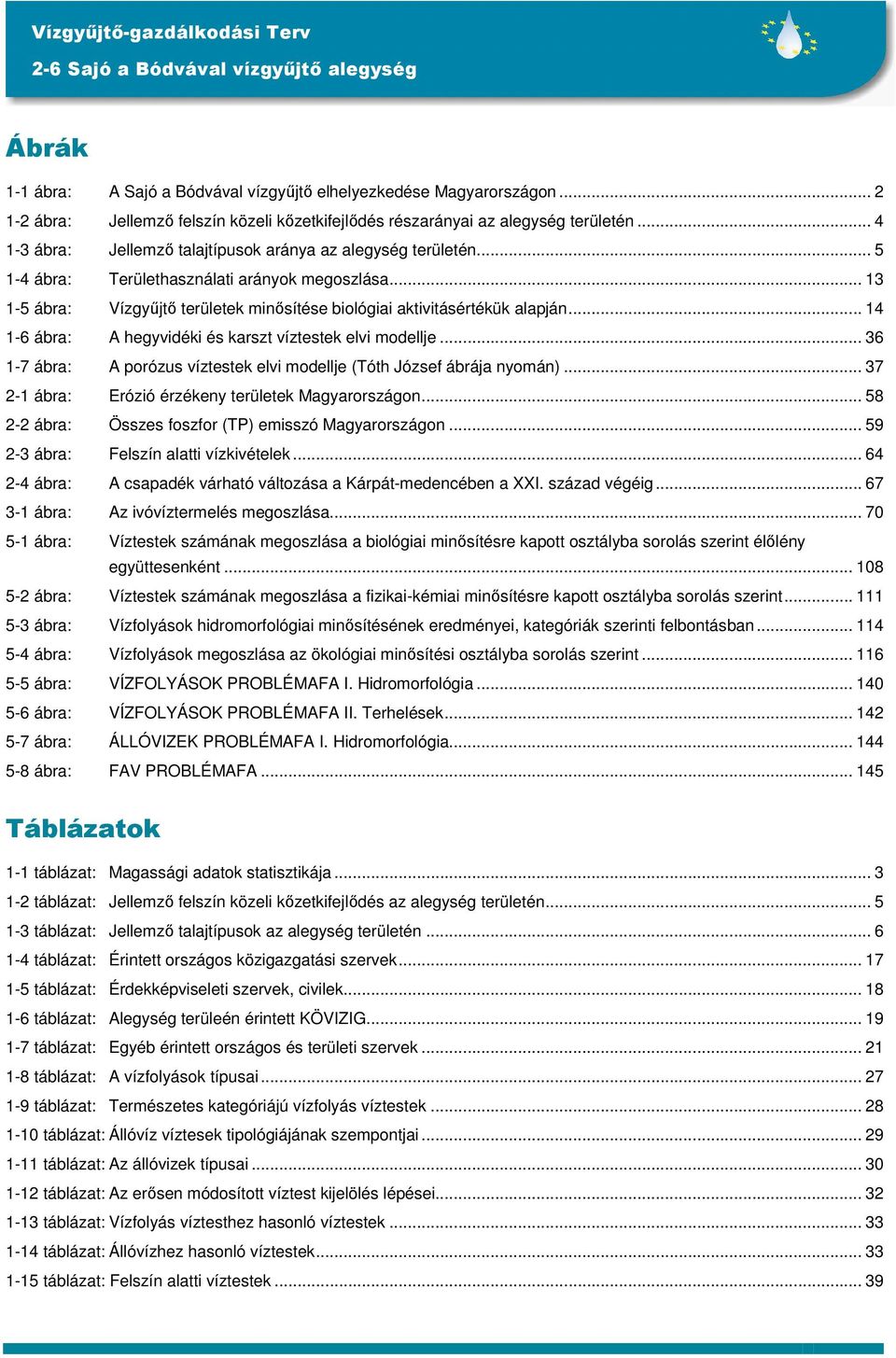.. 14 1-6 ábra: A hegyvidéki és karszt víztestek elvi modellje... 36 1-7 ábra: A porózus víztestek elvi modellje (Tóth József ábrája nyomán)... 37 2-1 ábra: Erózió érzékeny területek Magyarországon.