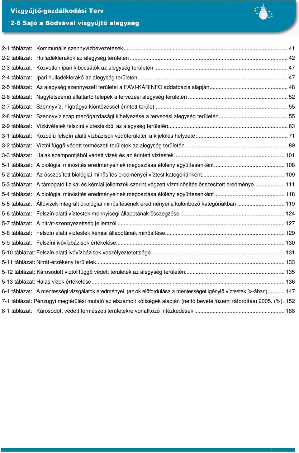 .. 47 2-5 táblázat: Az alegység szennyezett területei a FAVI-KÁRINFO addatbázis alapján... 48 2-6 táblázat: Nagylétszámú állattartó telepek a tervezési alegység területén.