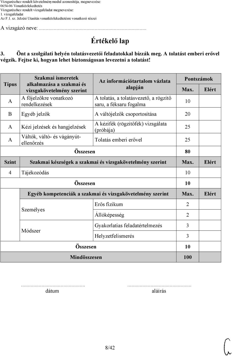 fogalma B Egyéb jelzők váltójelzők csoportosítása 20 Kézi jelzések és hangjelzések Váltók, váltó- és vágányútellenőrzés kézifék (rögzítőfék) vizsgálata (próbája) Pontszámok Max.