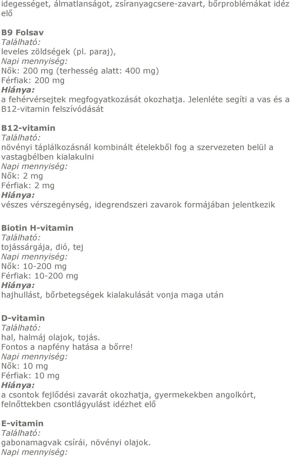 Jelenléte segíti a vas és a B12-vitamin felszívódását B12-vitamin növényi táplálkozásnál kombinált ételekből fog a szervezeten belül a vastagbélben kialakulni Nők: 2 mg Férfiak: 2 mg vészes